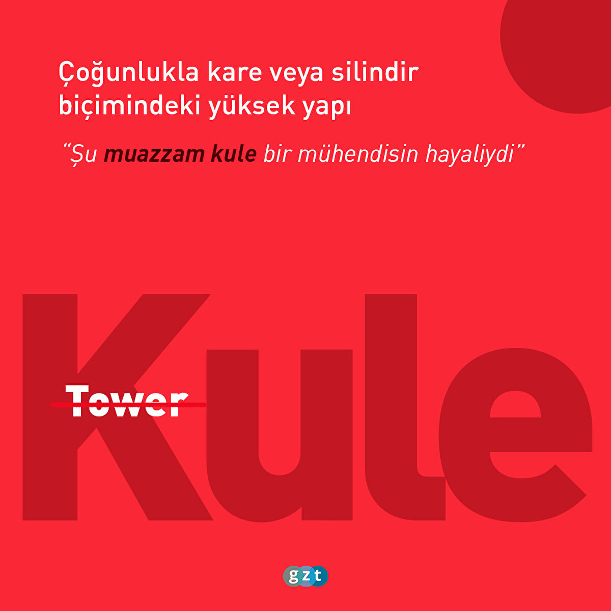 Tower değil KULE: Çoğunlukla kare veya silindir biçimindeki yüksek yapı
