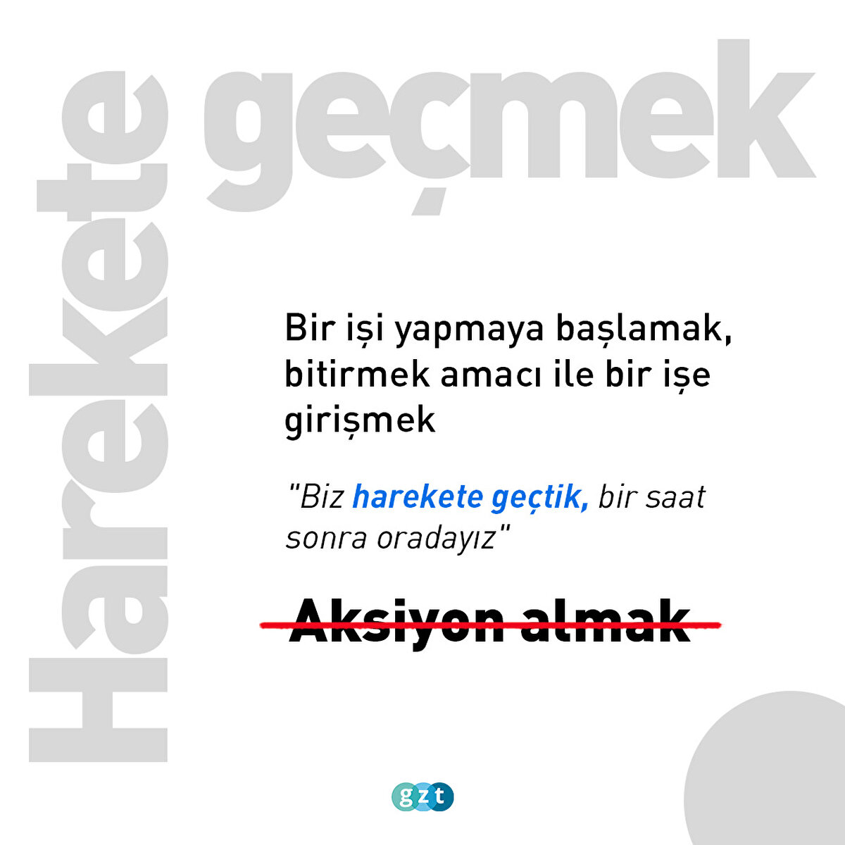 Aksiyon Almak değil HAREKETE GEÇMEK:Bir işi yapmaya başlamak, bitirmek amacı ile bir işe girişmek