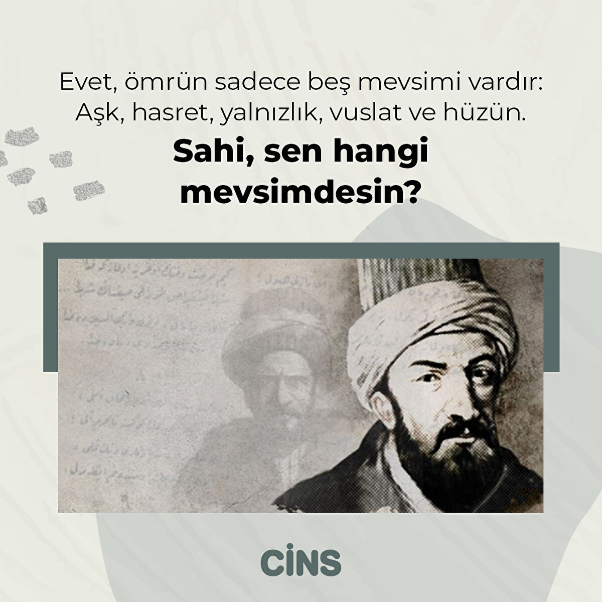 Evet, ömrün sadece beş mevsimi vardır: Aşk, hasret, yalnızlık, vuslat ve hüzün. Sahi, sen hangi mevsimdesin?