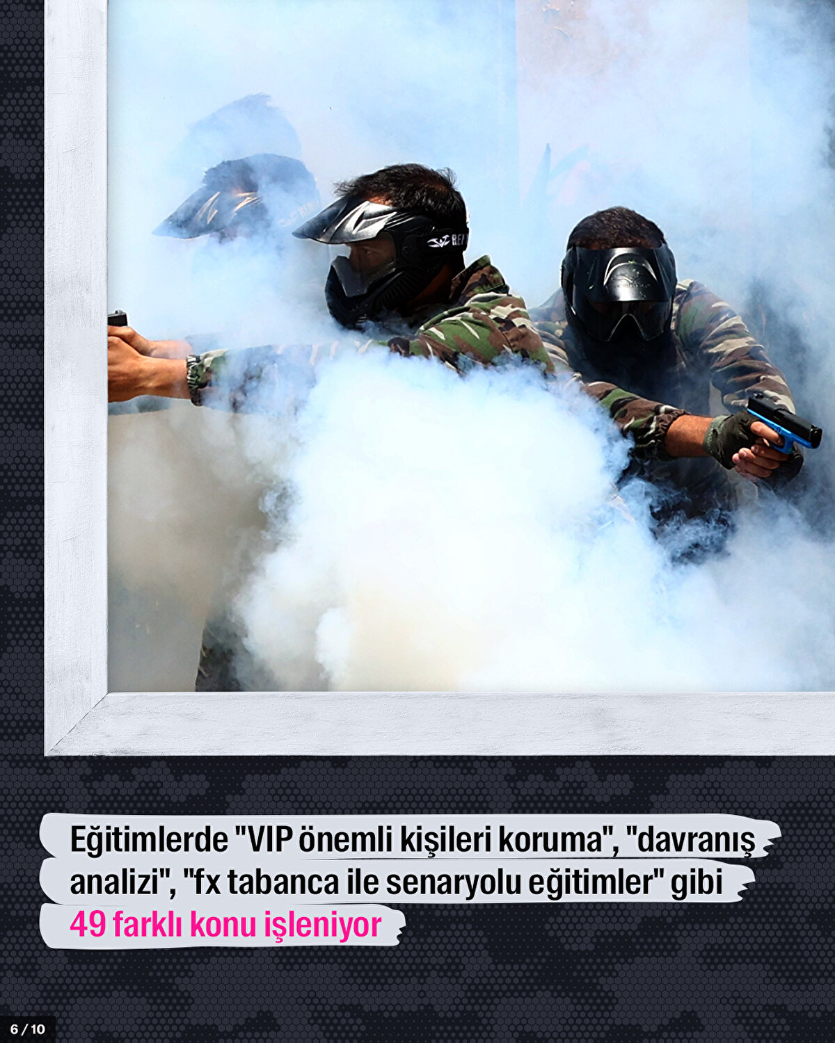 Eğitimlerde "VIP önemli kişileri koruma", "davranış analizi", "fx tabanca ile senaryolu eğitimler" gibi 49 farklı konu işleniyor
