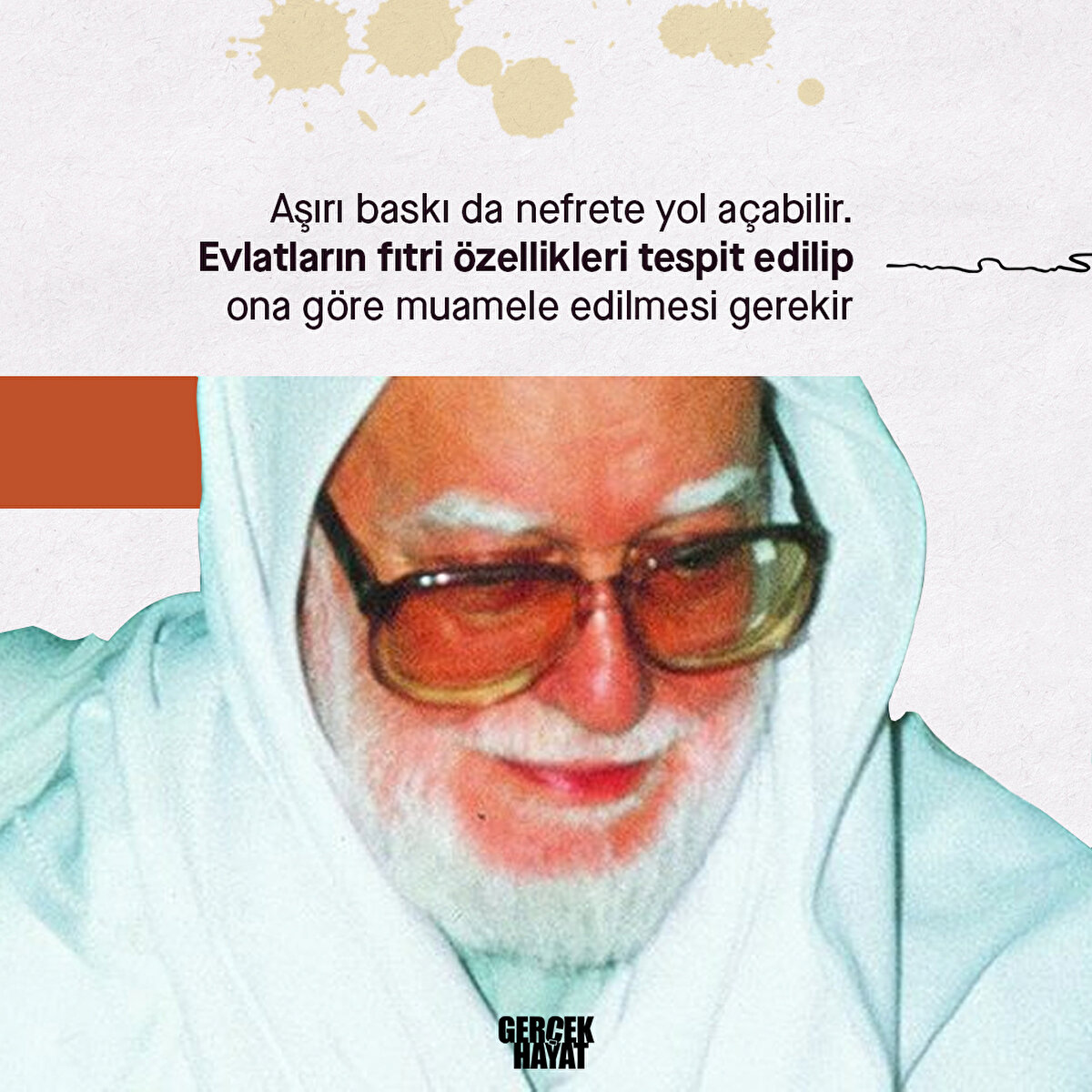 Aşırı baskı da nefrete yol a&#231;abilir. Evlatların fıtri &#246;zellikleri tespit edilip ona g&#246;re muamele edilmesi gerekir