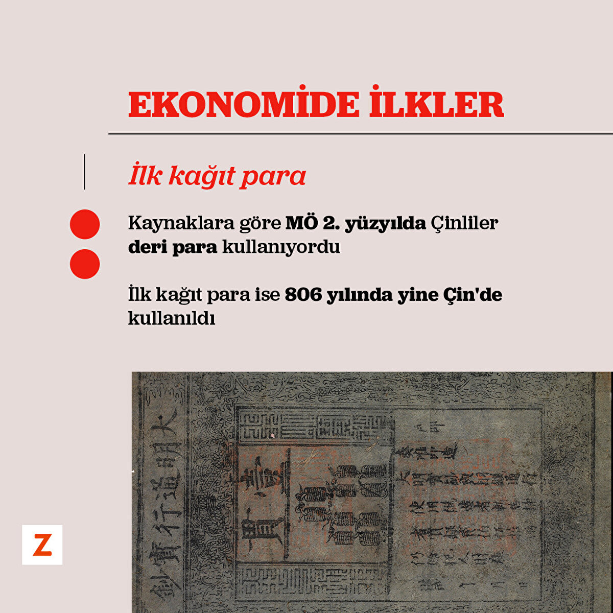 Kaynaklara göre MÖ 2. yüzyılda Çinliler deri para kullanıyordu.İlk kağıt para ise 806 yılında yine Çin'de kullanıldı.
