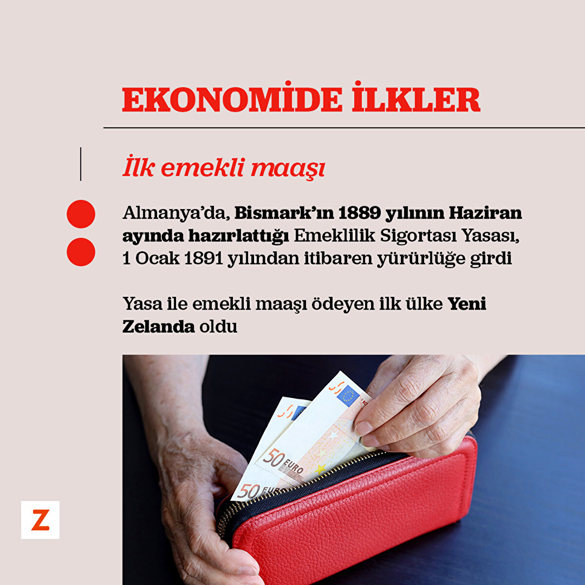 Almanya’da, Bismark’ın 1889 yılının Haziranayında hazırlattığı Emeklilik Sigortası Yasası,1 Ocak 1891 yılından itibaren yürürlüğe girdi.Yasa ile emekli maaşı ödeyen ilk ülke YeniZelanda oldu.