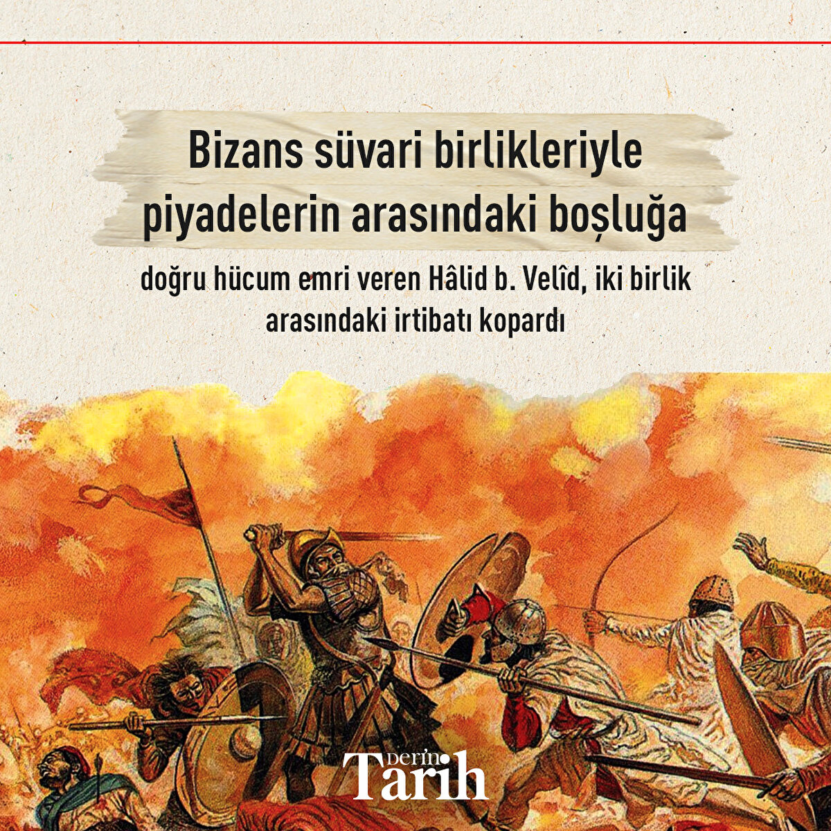 Bizans s&#252;vari birlikleriyle piyadelerin arasındaki boşluğa doğru h&#252;cum emri veren H&#226;lid b. Vel&#238;d, iki birlik arasındaki irtibatı kopardı