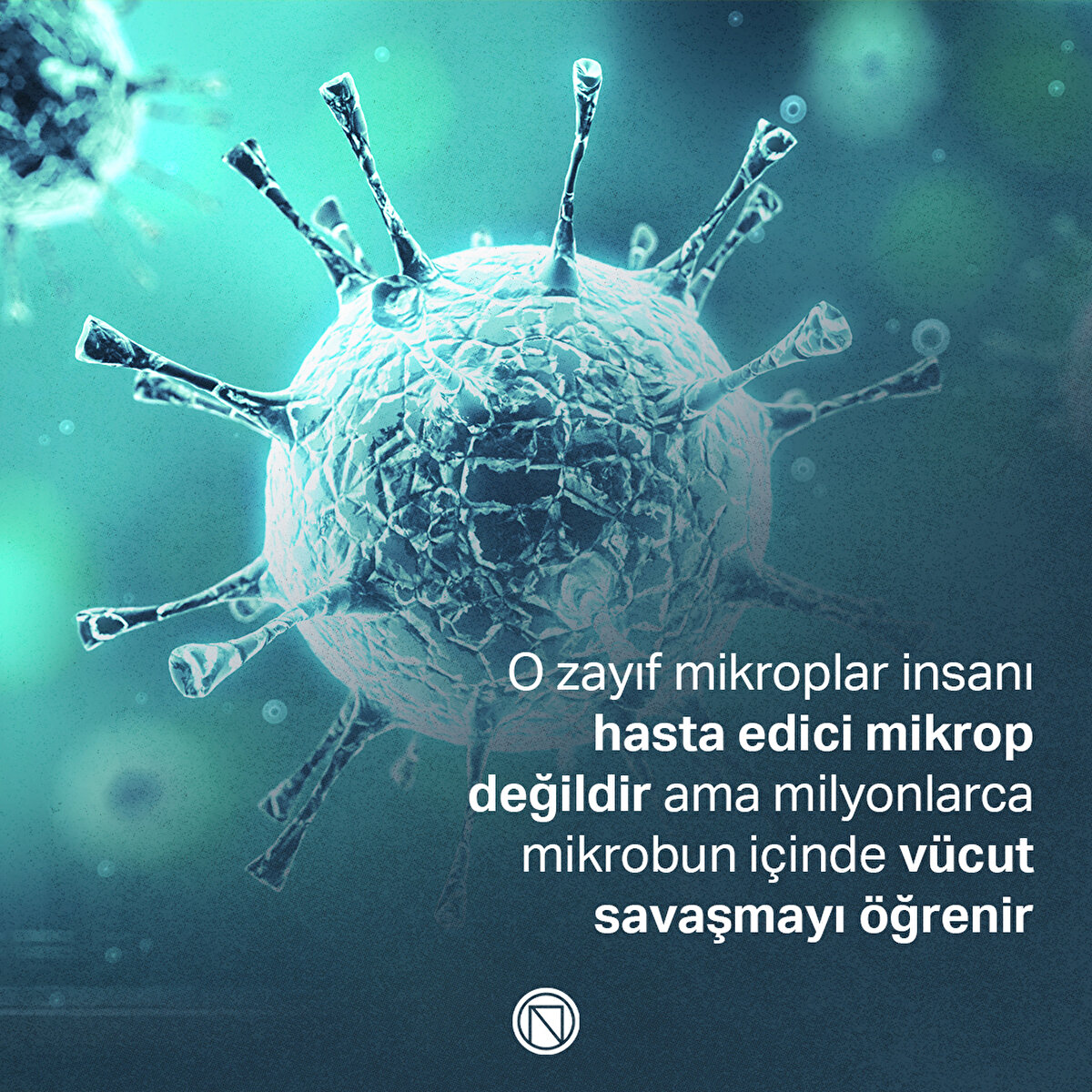 O zayıf mikroplar insanı hasta edici mikrop değildir ama milyonlarca mikrobun içinde vücut savaşmayı öğrenir