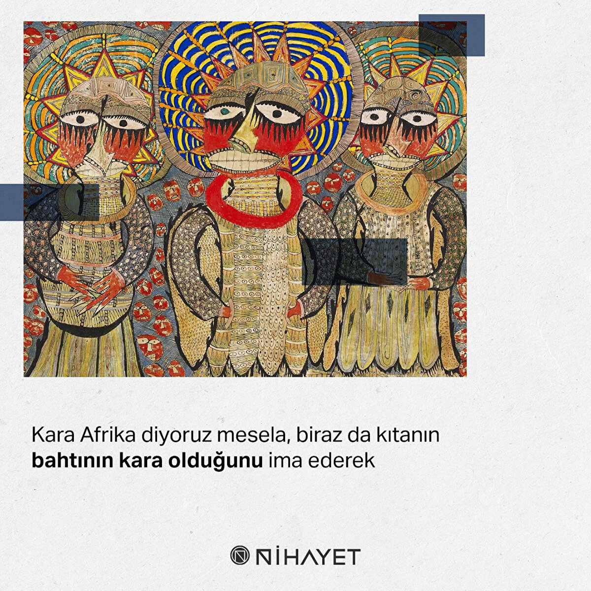 Kara Afrika diyoruz mesela, biraz da kıtanın bahtının kara olduğunu ima ederek