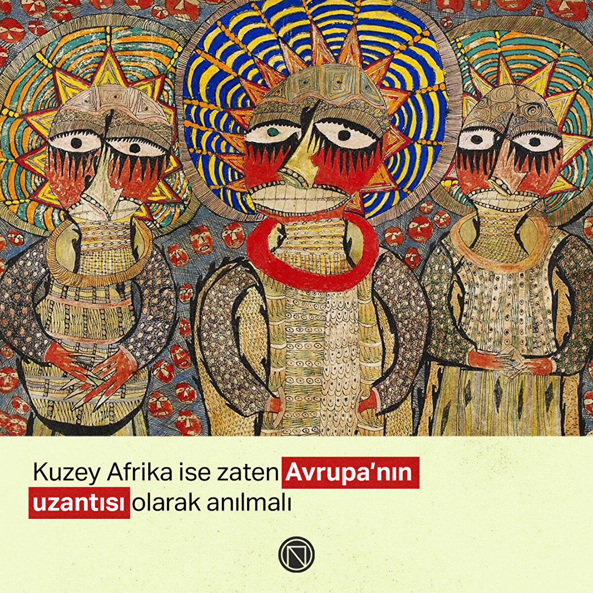 Kuzey Afrika ise zaten Avrupa’nın uzantısı olarak anılmalı
