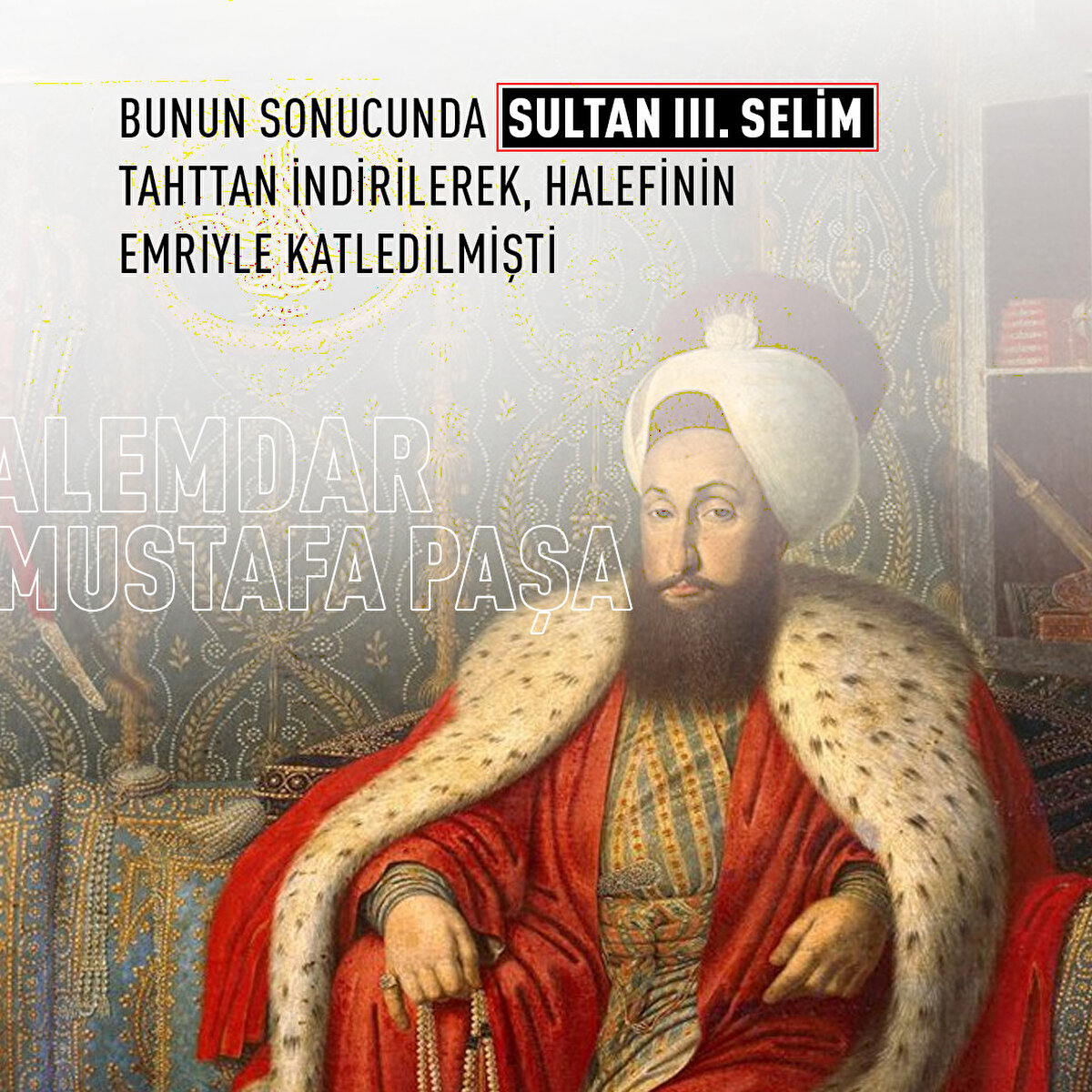 Bunun sonucunda Sultan III. Selim tahttan indirilerek, halefinin emriyle katledilmişti