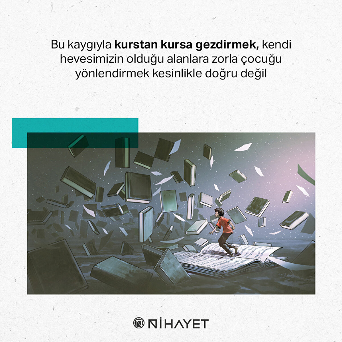Bu kaygıyla kurstan kursa gezdirmek, kendi hevesimizin olduğu alanlara zorla çocuğu yönlendirmek kesinlikle doğru değil