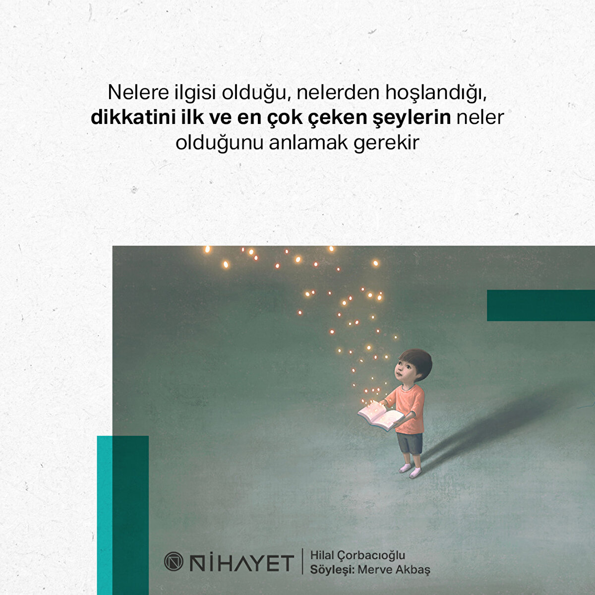 Nelere ilgisi olduğu, nelerden hoşlandığı, dikkatini ilk ve en çok çeken şeylerin neler olduğunu anlamak gerekir