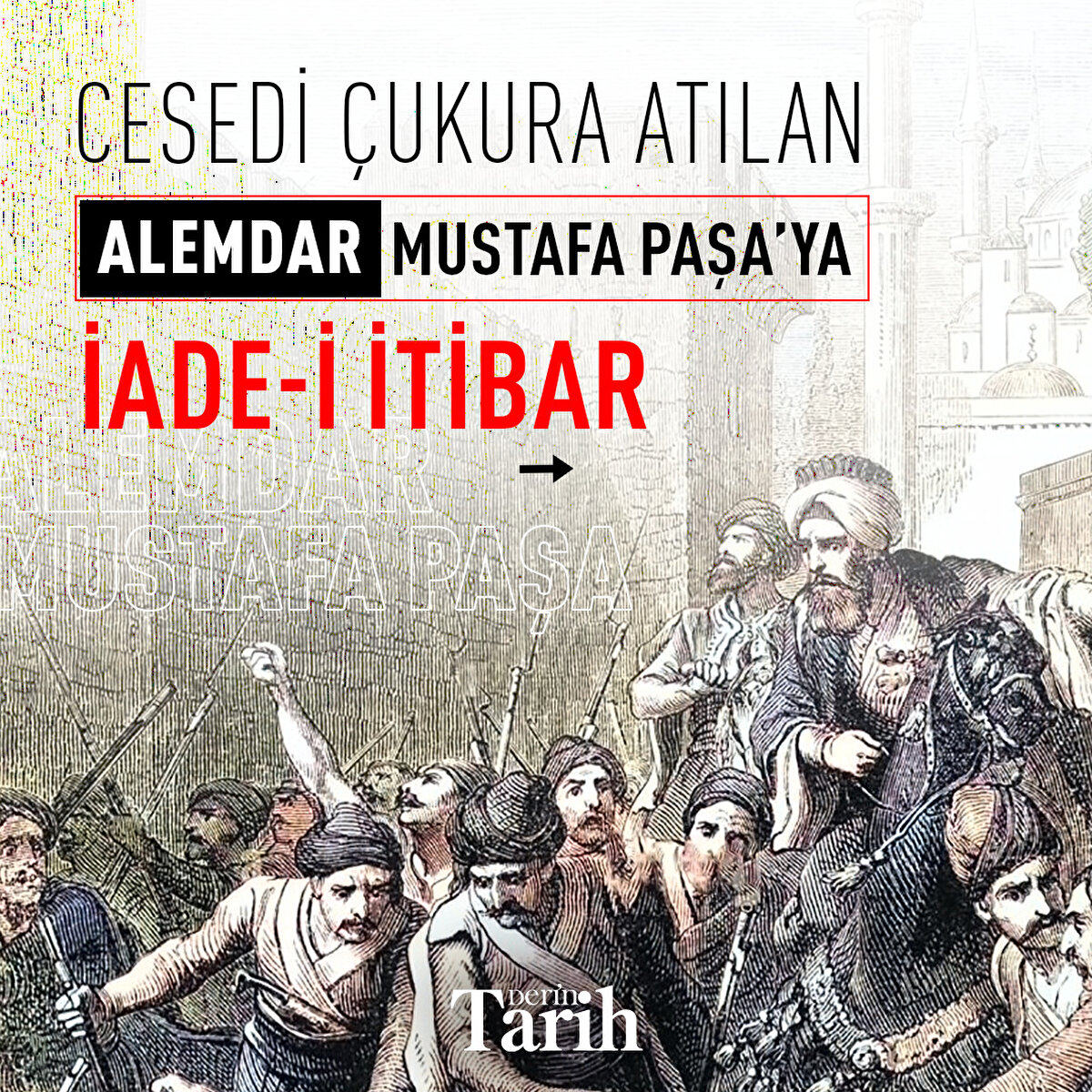Cesedi Çukura Atılan Alemdar Mustafa Paşa’ya İade-i İtibar