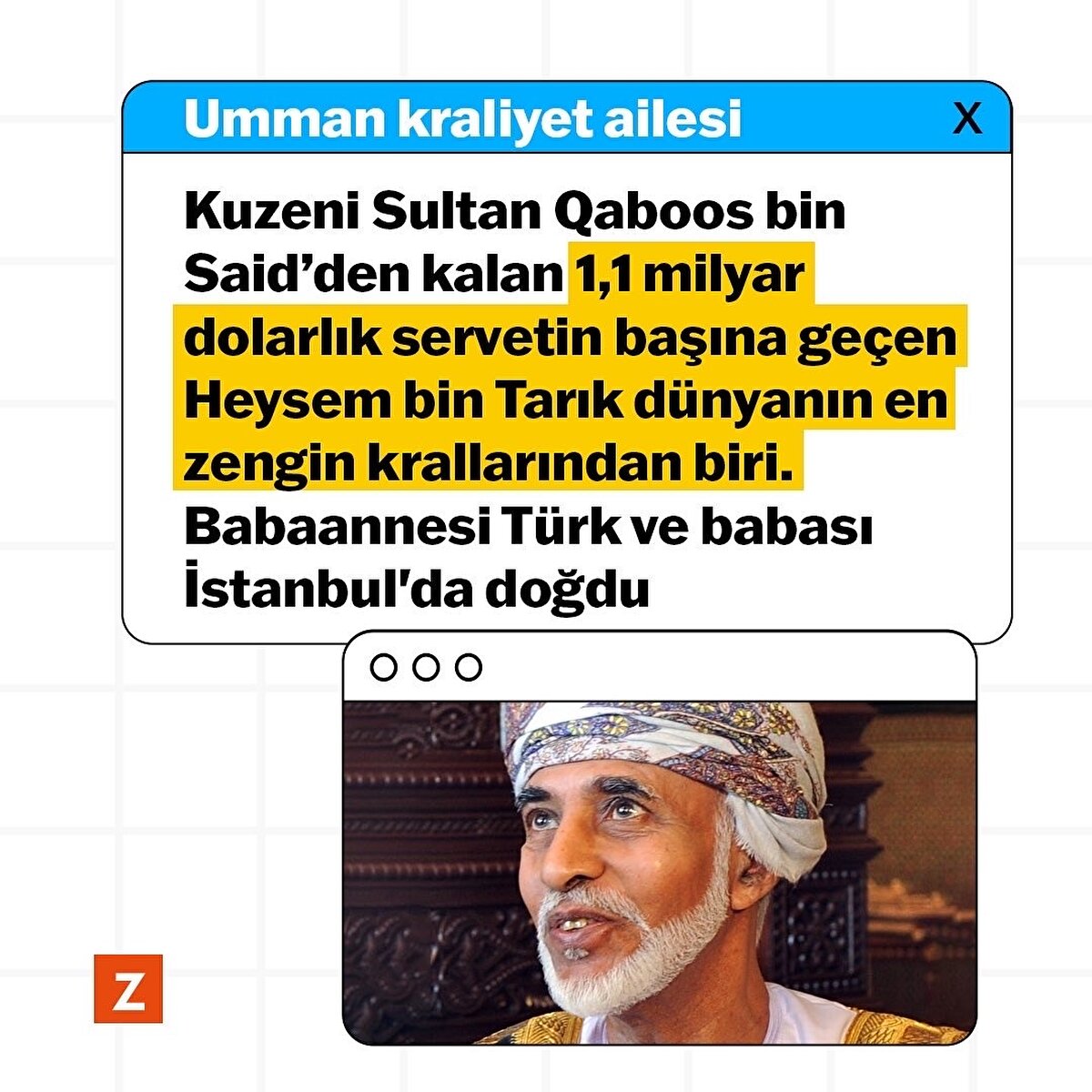 Umman kraliyet ailesi
2020 yılında vefat eden Sultan Qaboos bin Said, 1,1 milyar dolarlık serveti ile dünyanın en zengin krallarından biriydi. Kuzeninin yerine geçen Heysem bin Tarık da bu unvanı sürdürüyor, babaannesi Türk ve babası 1920'de İstanbul'da doğdu