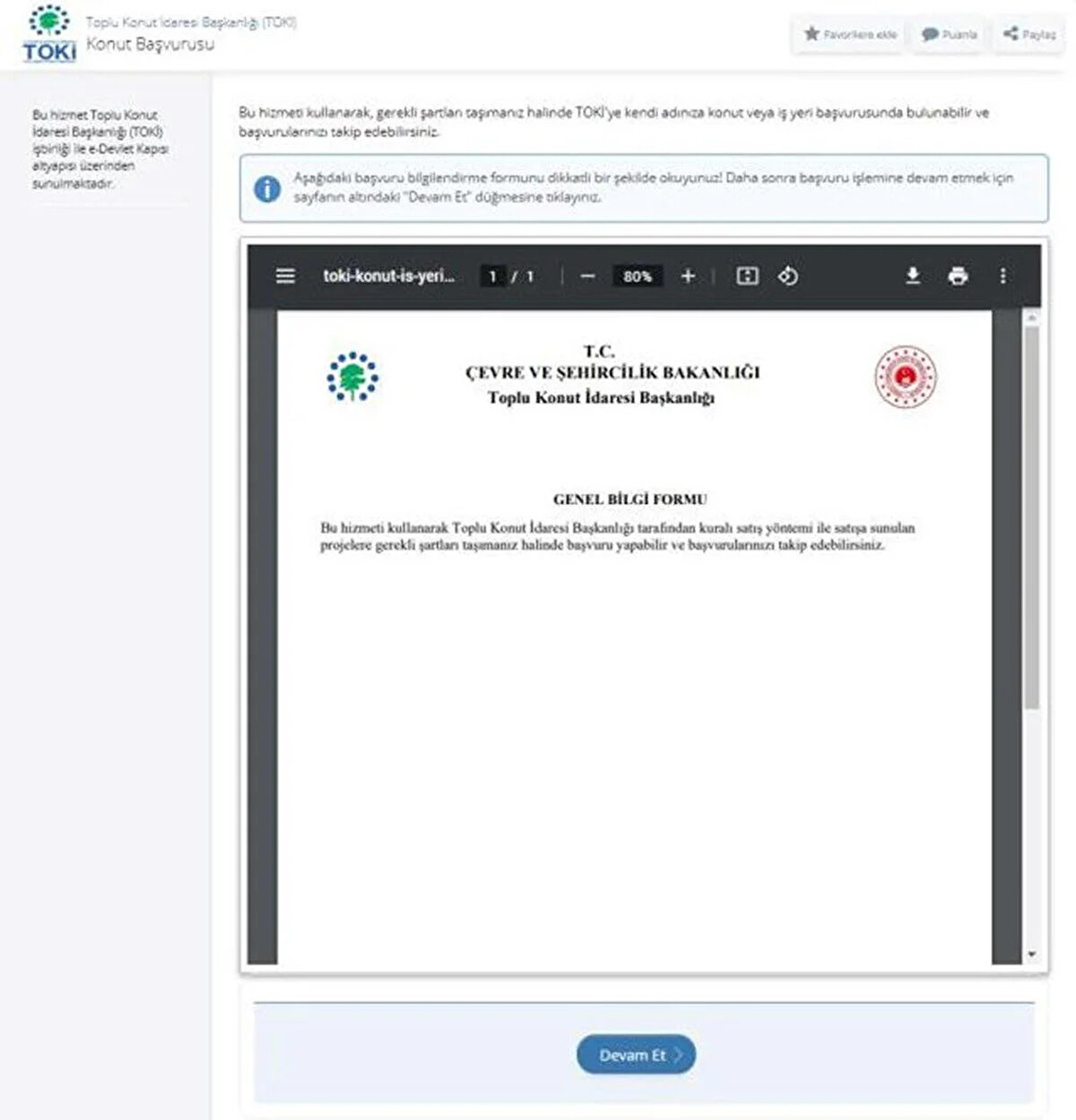 Başvuru için e-devlet'e giriş yapılır, ardından arama kısmına Toplu Konut İdaresi Başkanlığı (TOKİ) yazılarak ilgili sayfaya gidilir. <br><br>Buradan "konut başvurusu" seçilir. Açılan sayfada başvuru bilgilendirme formunu okunduktan sonra "Devam et" butonuna tıklanır.
