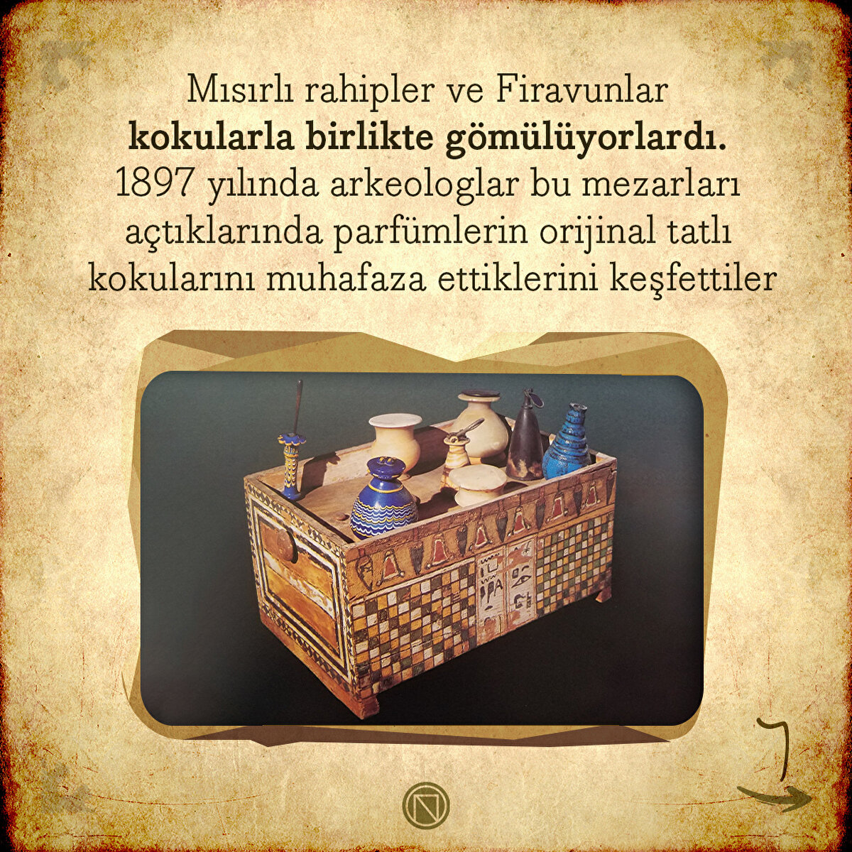 Mısırlı rahipler ve Firavunlar kokularla birlikte gömülüyorlardı. 1897 yılında arkeologlar bu mezarları açtıklarında parfümlerin orijinal tatlı kokularını muhafaza ettiklerini keşfettiler
