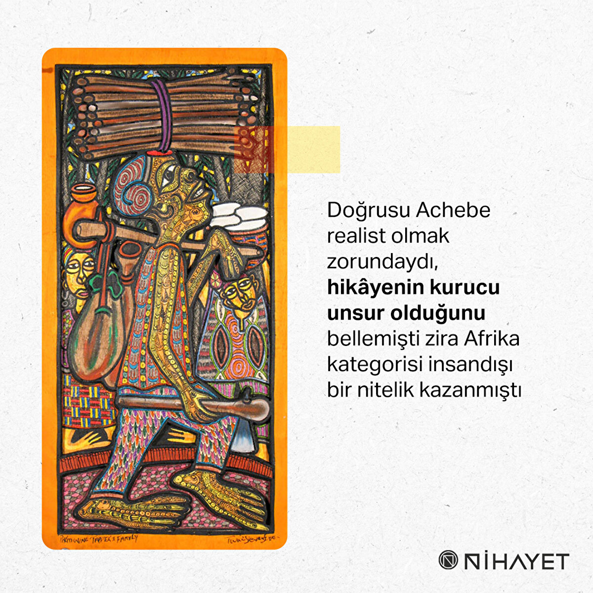 'Achebe’nin romanları, sömürge tarihini olduğu gibi tasavvur ederken, bu tarihin enkazından kurtulan toplumları onurlandırmayı amaçlamıştı'