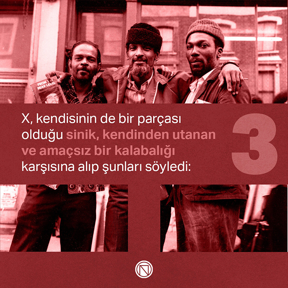 X, kendisinin de bir parçası olduğu sinik, kendinden utanan ve amaçsız bir kalabalığı karşısına alıp şunları söyledi:
