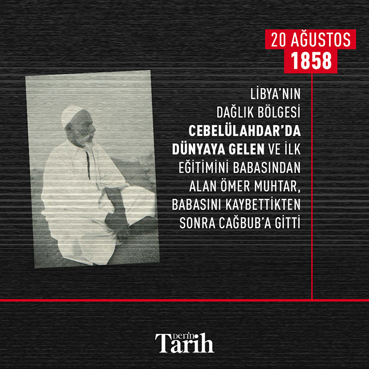 Libya’nın dağlık bölgesi Cebelülahdar’da dünyaya gelen ve ilk eğitimini babasından alan Ömer Muhtar, babasını kaybettikten sonra Cağbub’a gitti