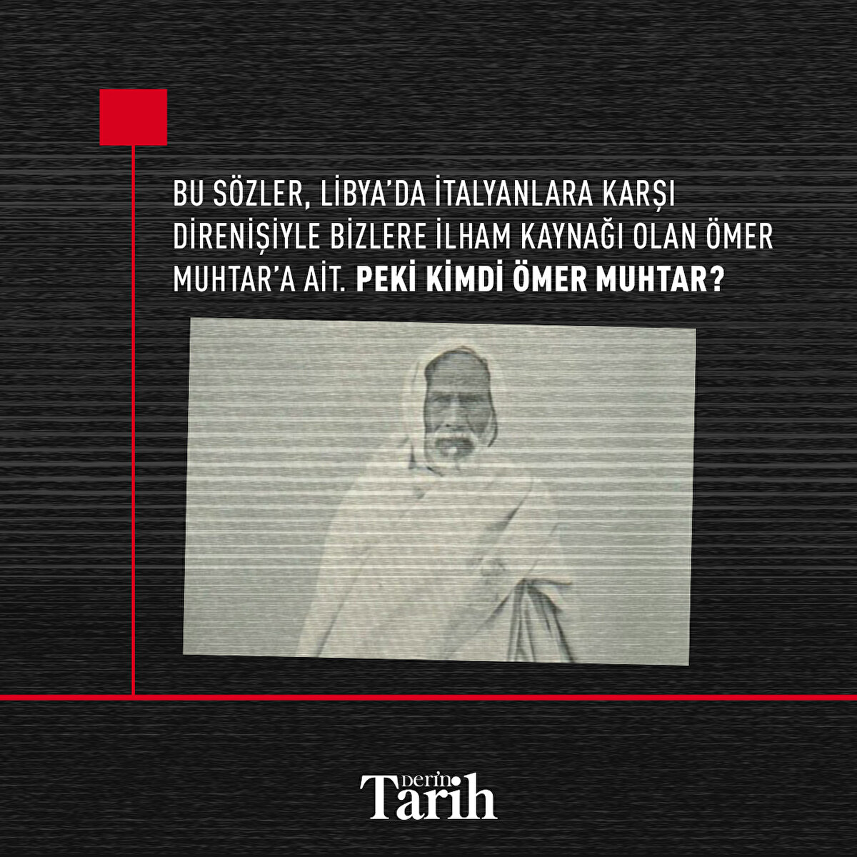 Bu sözler, Libya’da İtalyanlara karşı direnişiyle bizlere ilham kaynağı olan Ömer Muhtar’a ait. Peki kimdi Ömer Muhtar?
