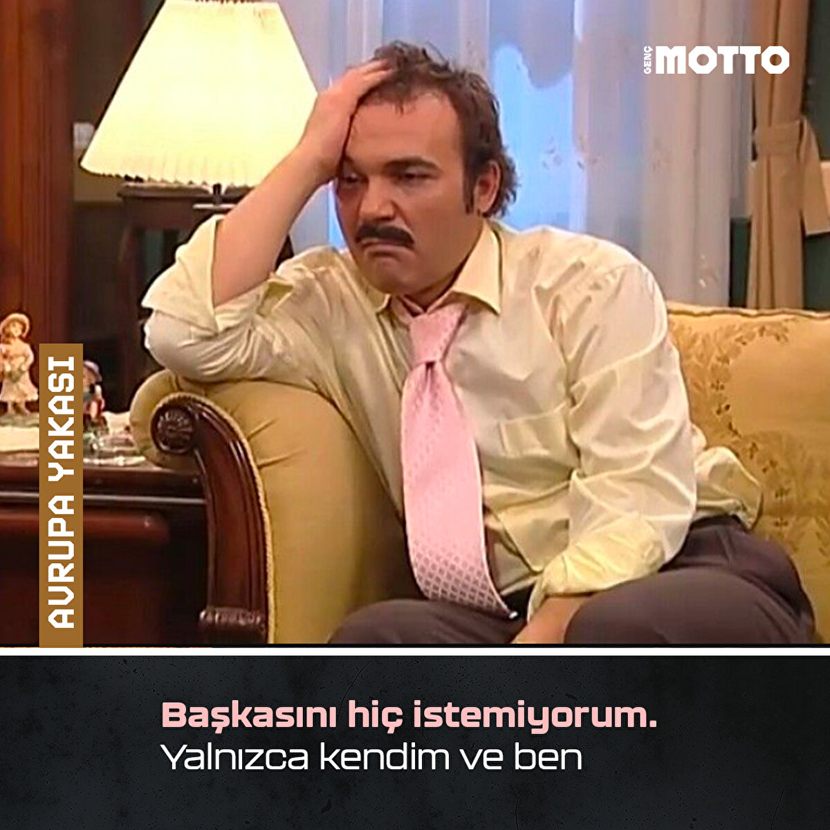 Başkasını hiç istemiyorum. Yalnızca kendim ve ben -Avrupa Yakası