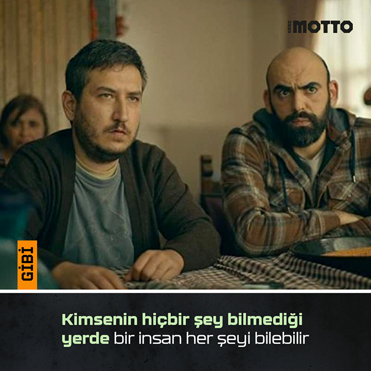 Kimsenin hiçbir şey bilmediği yerde bir insan her şeyi bilebilir  -Gibi