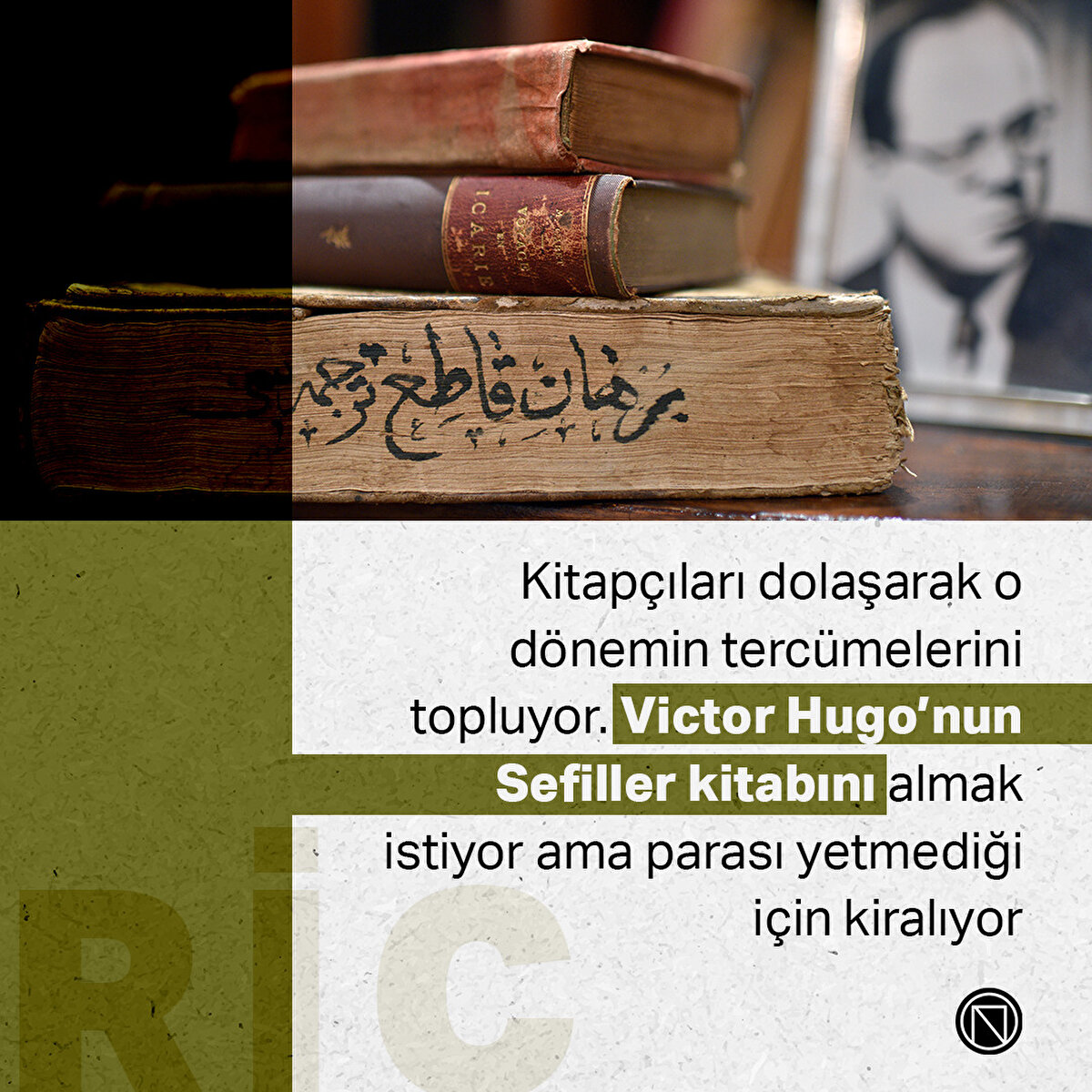 Kitapçıları dolaşarak o dönemin tercümelerini topluyor. Victor Hugo’nun Sefiller kitabını almak istiyor ama parası yetmediği için kiralıyor

