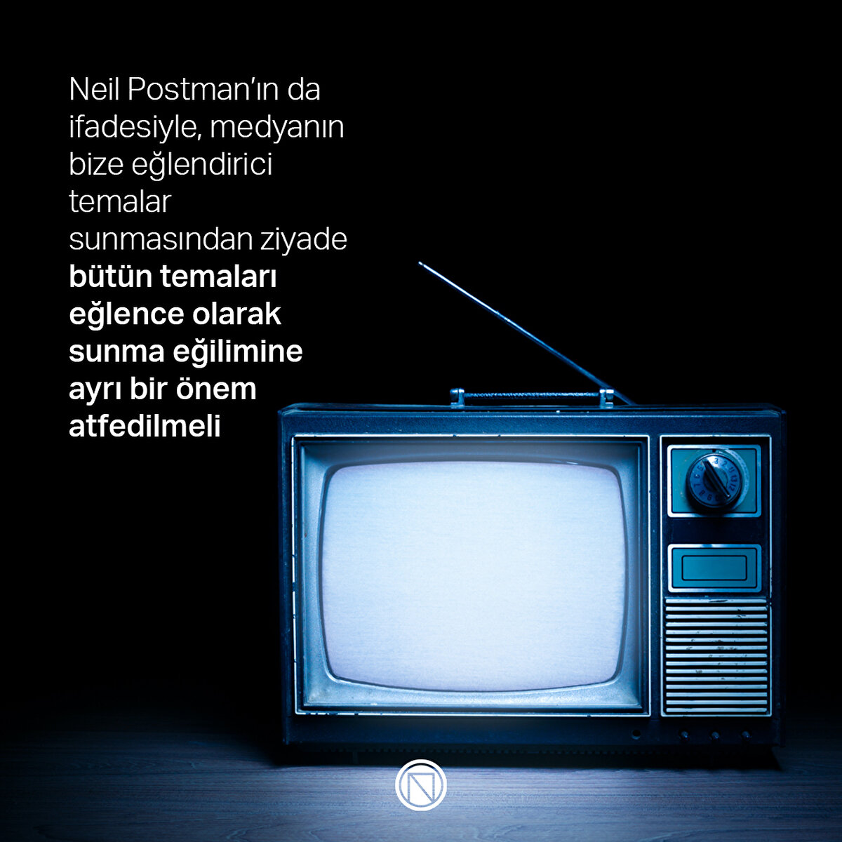 Neil Postman’ın da ifadesiyle, medyanın bize eğlendirici temalar sunmasından ziyade bütün temaları eğlence olarak sunma eğilimine ayrı bir önem atfedilmeli

