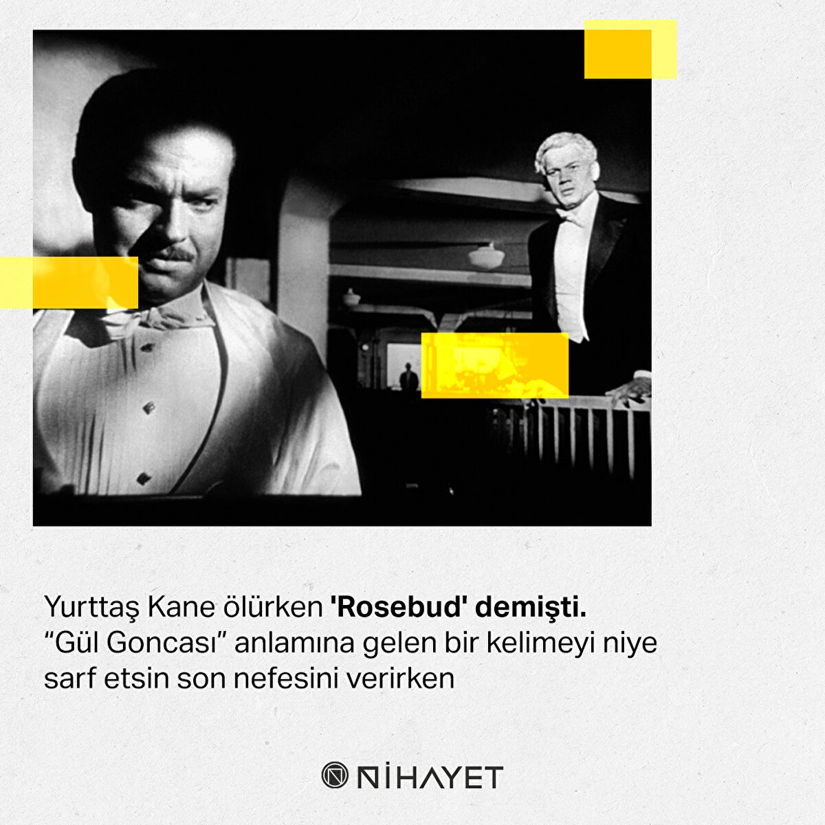 Yurttaş Kane ölürken 'Rosebud' demişti. “Gül Goncası” anlamına gelen bir kelimeyi niye sarf etsin son nefesini verirken