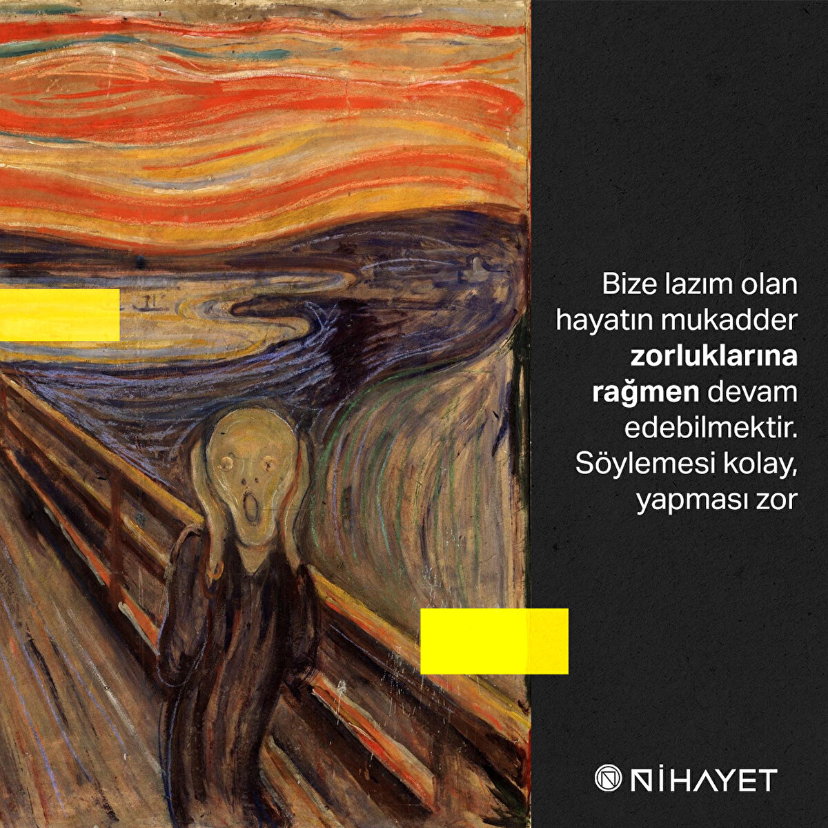 Bize lazım olan hayatın mukadder zorluklarına rağmen devam edebilmektir. Söylemesi kolay, yapması zor