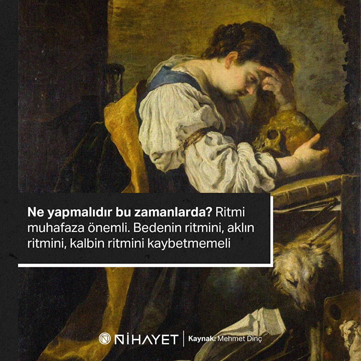 Ne yapmalıdır bu zamanlarda? Ritmi muhafaza önemli. Bedenin ritmini, aklın ritmini, kalbin ritmini kaybetmemeli