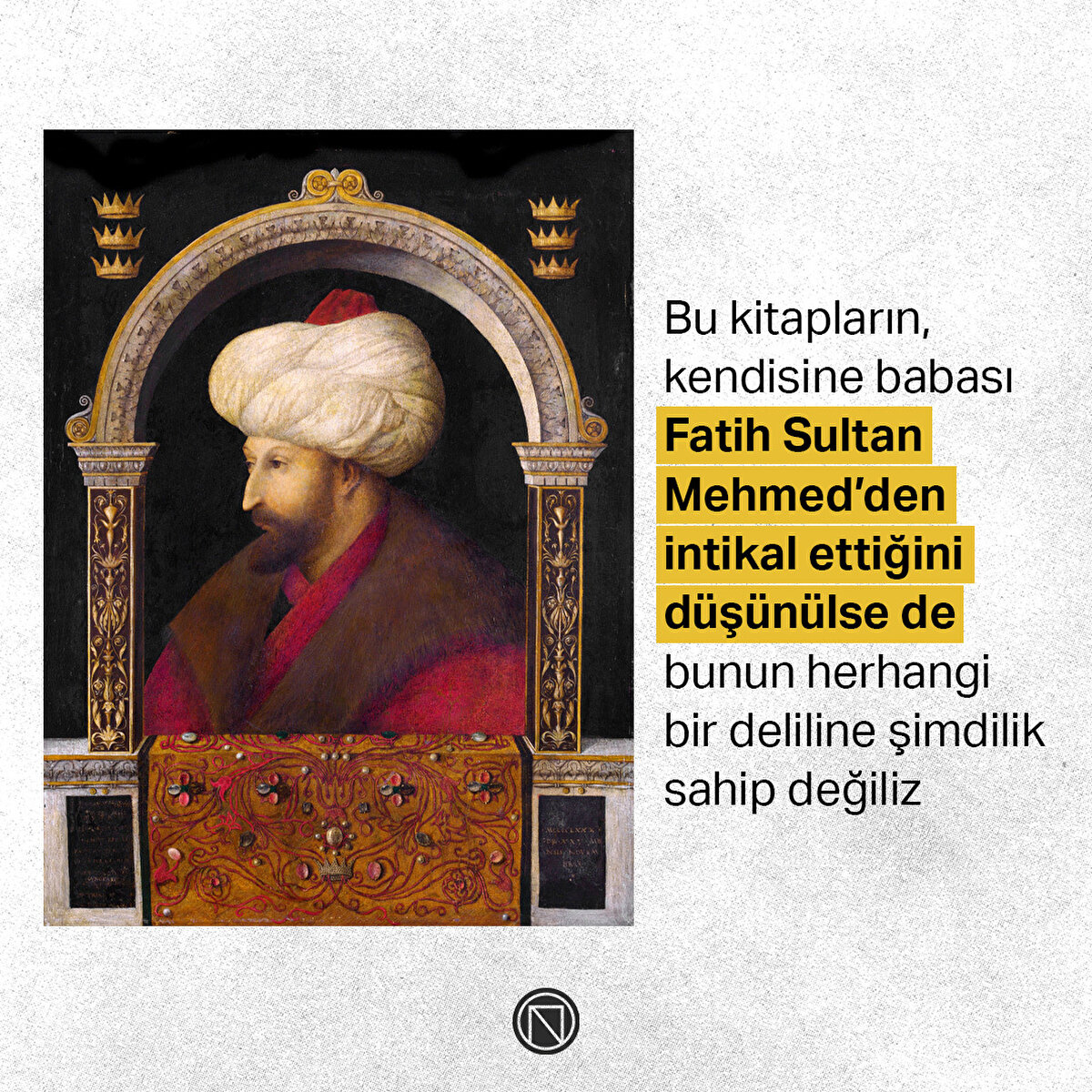 Bu kitapların, kendisine babası Fatih Sultan Mehmed’den intikal ettiğini düşünülse de bunun herhangi bir deliline şimdilik sahip değiliz