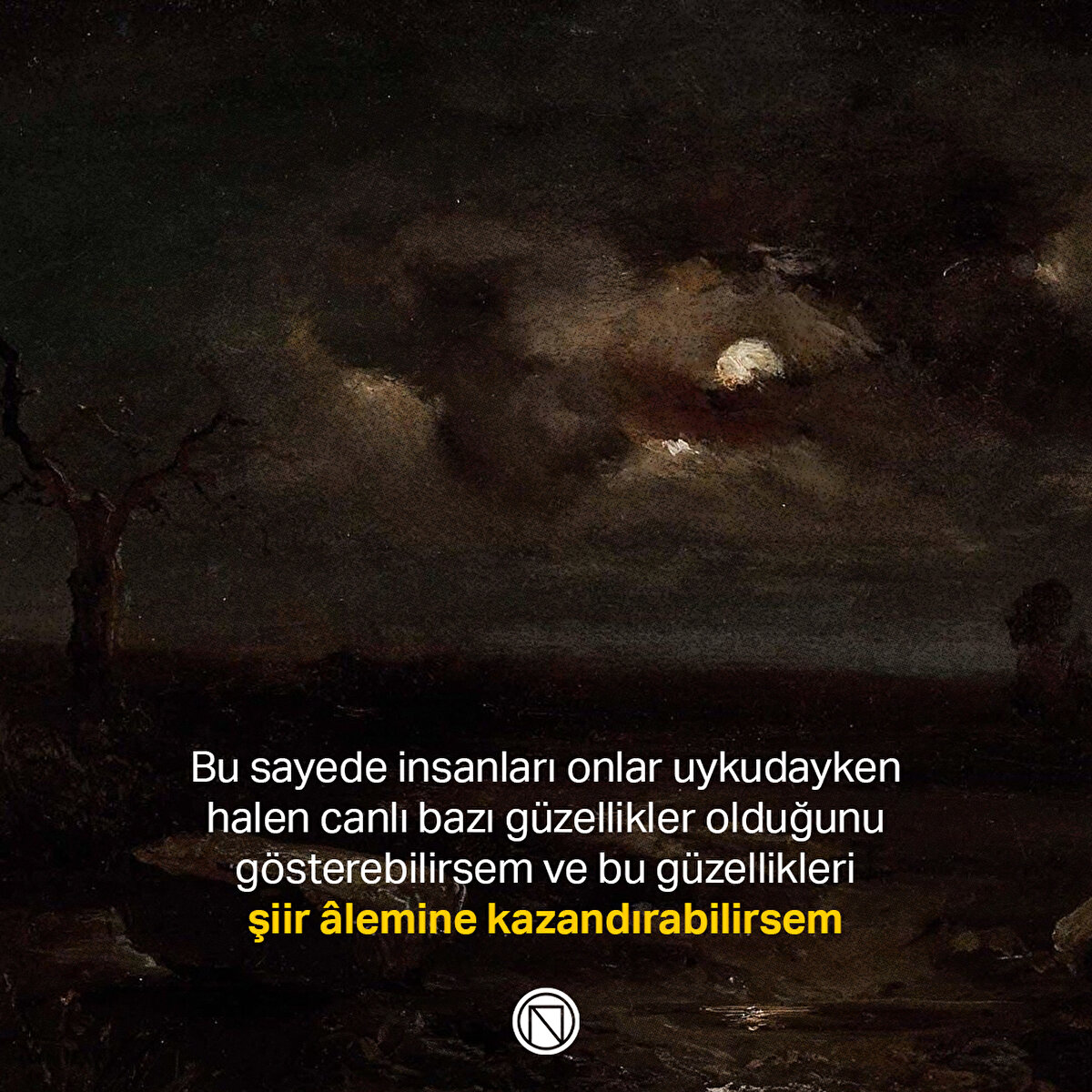 Bu sayede insanları onlar uykudayken halen canlı bazı güzellikler olduğunu gösterebilirsem ve bu güzellikleri şiir âlemine kazandırabilirsem