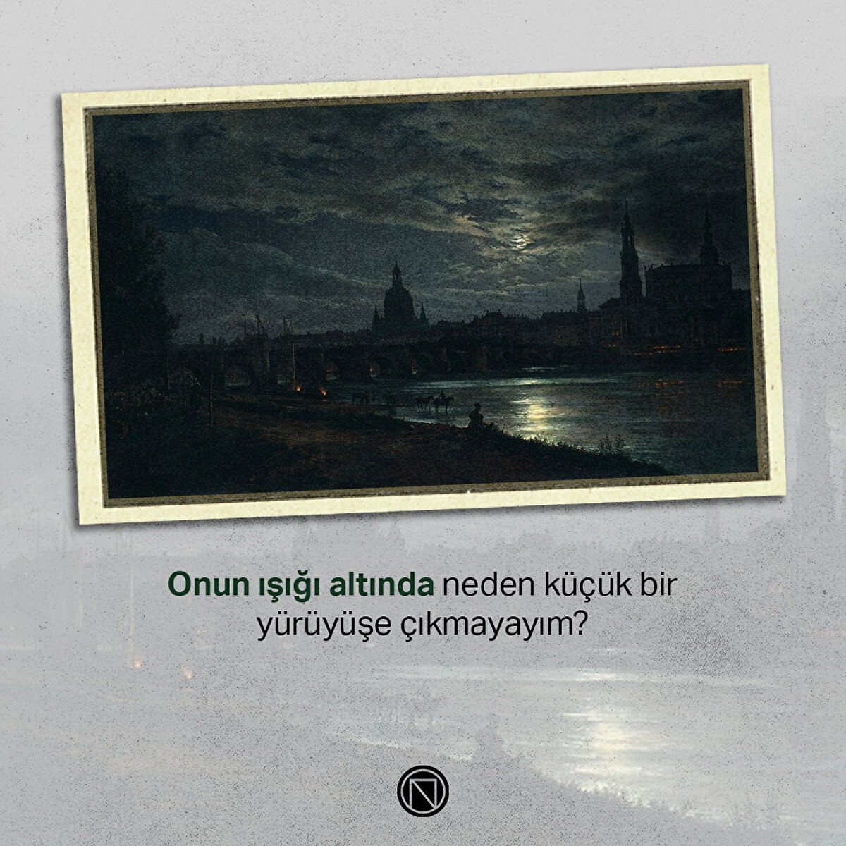 Onun ışığı altında neden küçük bir yürüyüşe çıkmayayım?