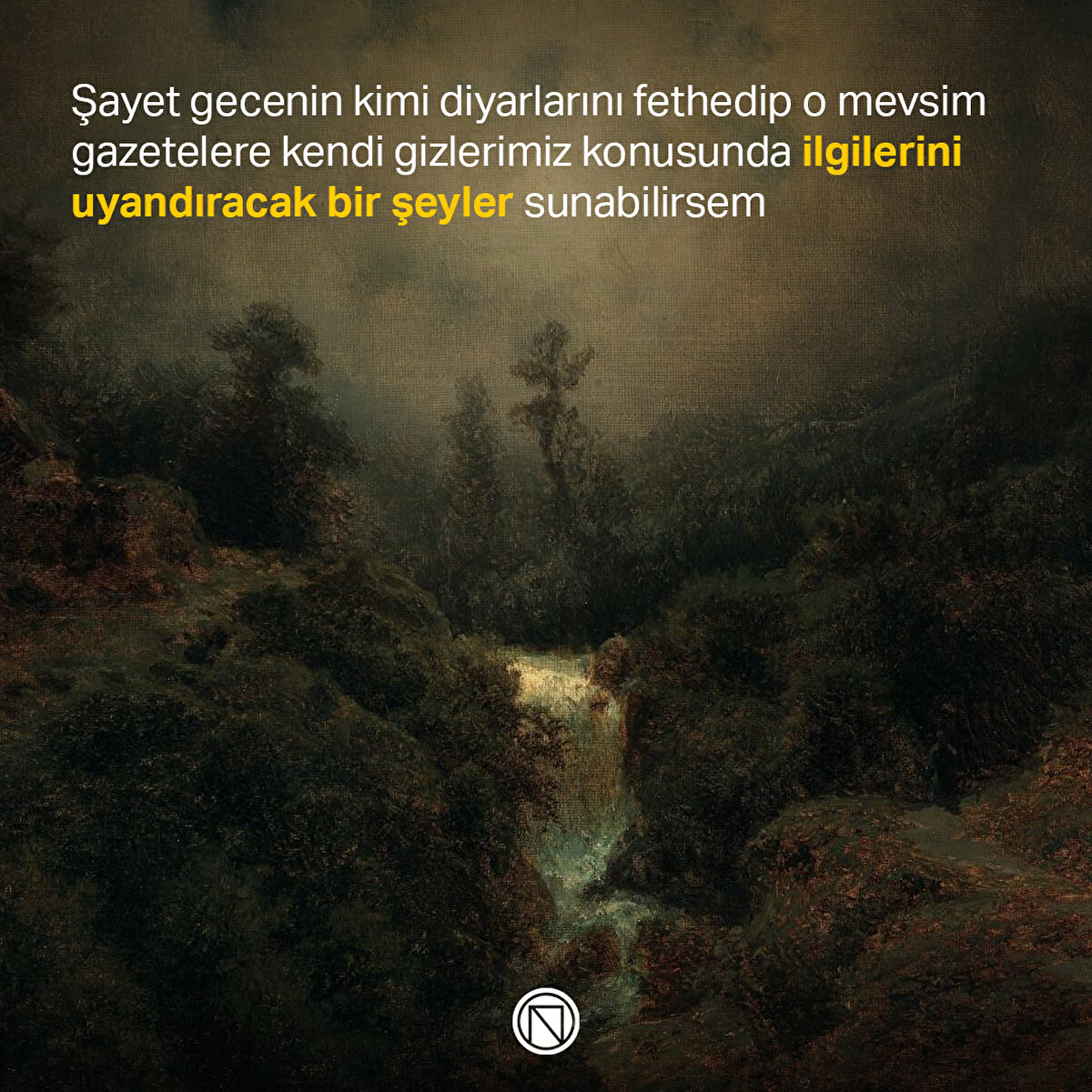 Şayet gecenin kimi diyarlarını fethedip o mevsim gazetelere kendi gizlerimiz konusunda ilgilerini uyandıracak bir şeyler sunabilirsem