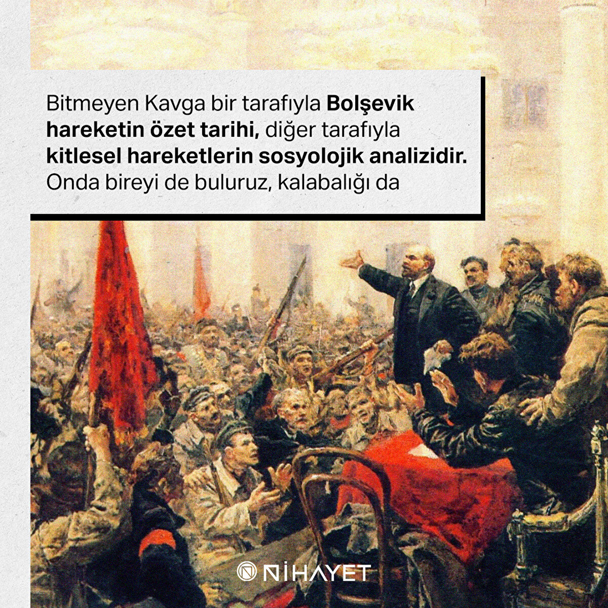 Bitmeyen Kavga bir tarafıyla Bolşevik hareketin özet tarihi, diğer tarafıyla kitlesel hareketlerin sosyolojik analizidir. Onda bireyi de buluruz, kalabalığı da