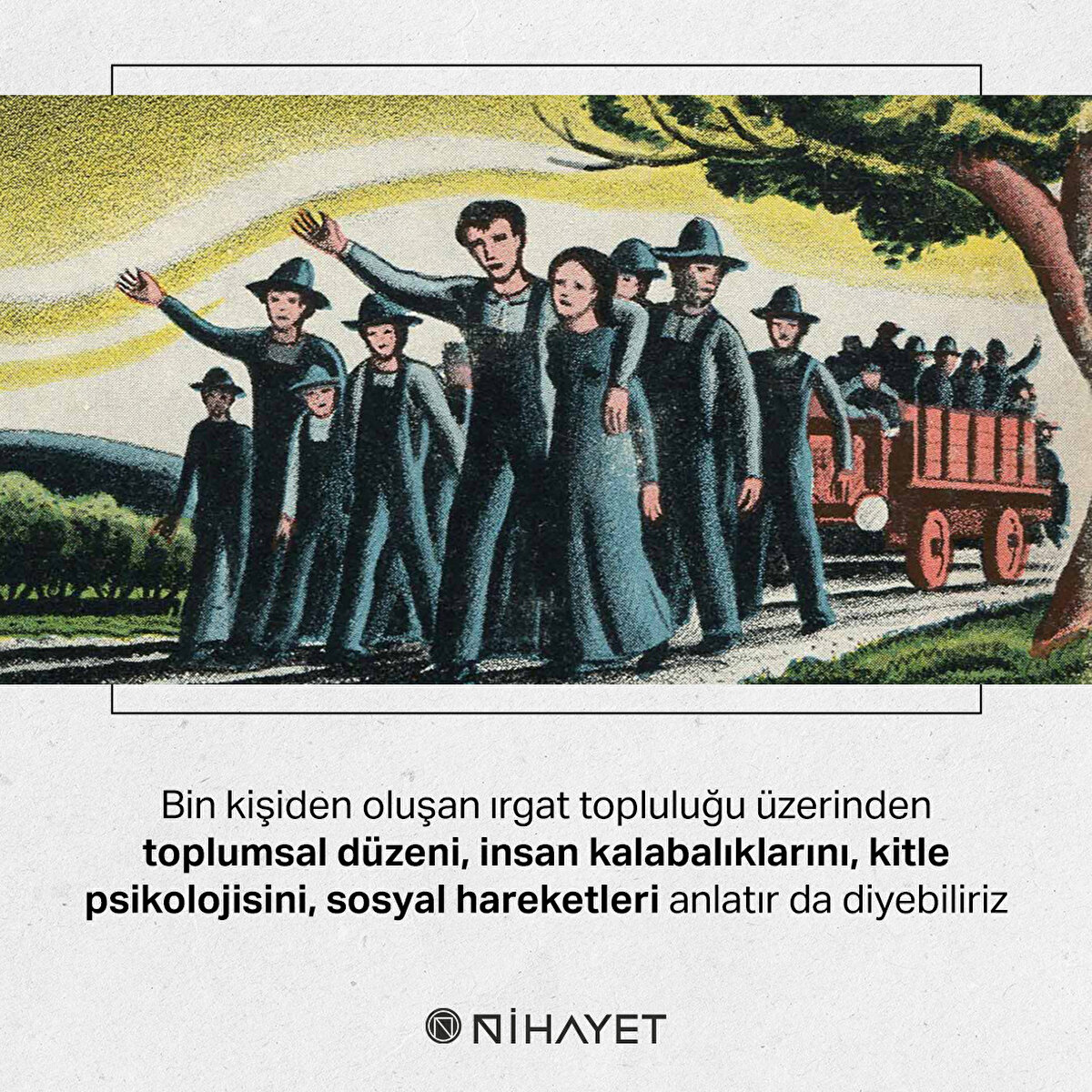 Bin kişiden oluşan ırgat topluluğu üzerinden toplumsal düzeni, insan kalabalıklarını, kitle psikolojisini, sosyal hareketleri anlatır da diyebiliriz