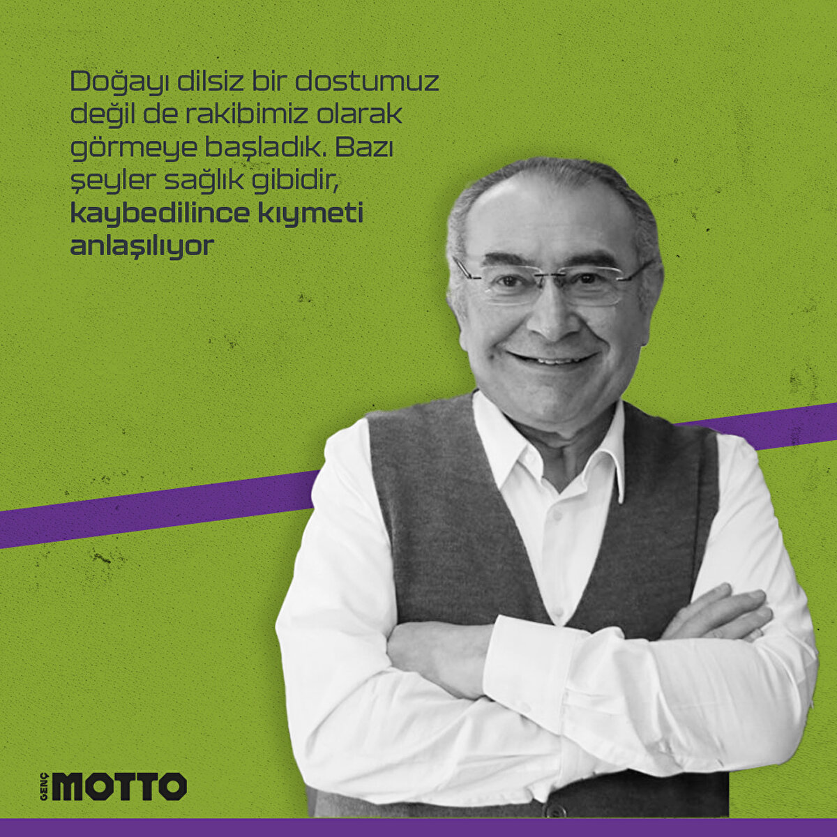 Doğayı dilsiz bir dostumuz değil de rakibimiz olarak g&#246;rmeye başladık. Bazı şeyler sağlık gibidir, kaybedilince kıymeti anlaşılıyor