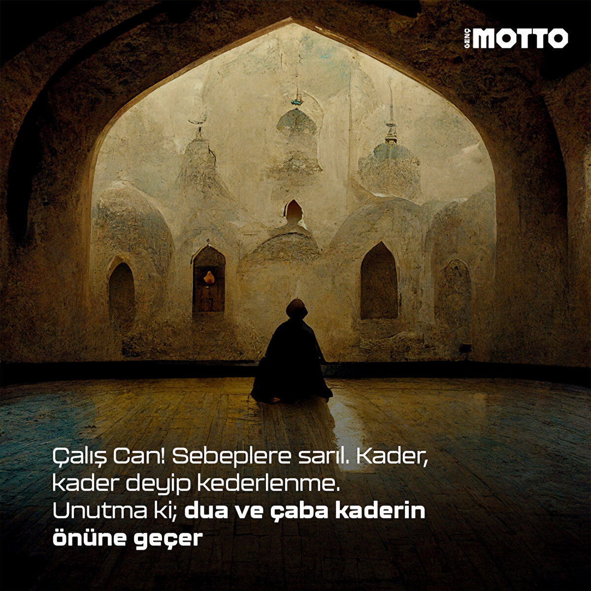  Çalış Can! Sebeplere sarıl. Kader, kader deyip kederlenme. Unutma ki; dua ve çaba kaderin önüne geçer