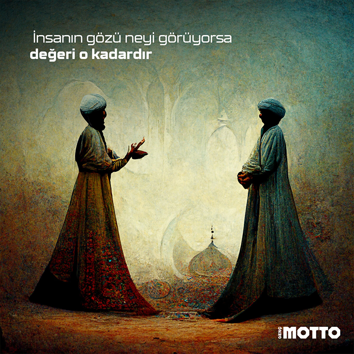 İnsanın gözü neyi görüyorsa değeri o kadardır