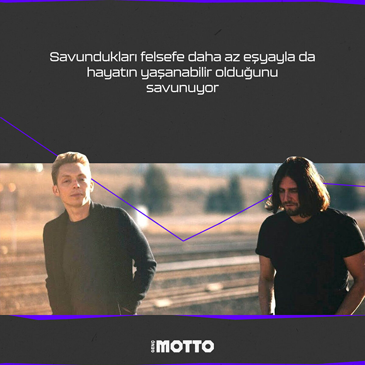 Savundukları felsefe daha az eşyayla da hayatın yaşanabilir olduğunu savunuyor