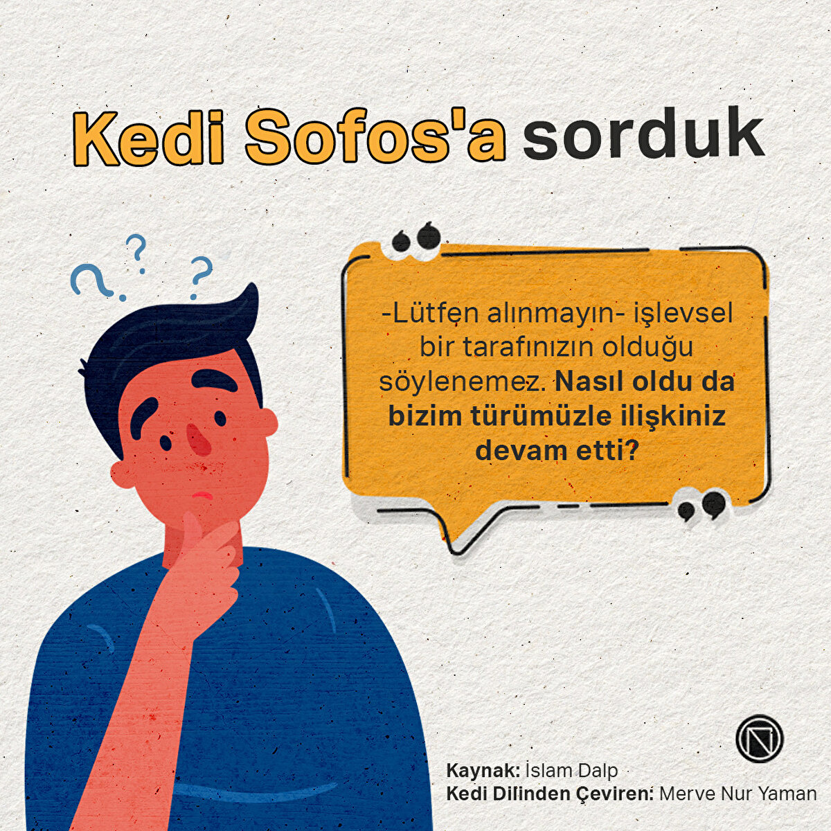 -L&#252;tfen alınmayın- işlevsel bir tarafınızın olduğu s&#246;ylenemez. Nasıl oldu da bizim t&#252;r&#252;m&#252;zle ilişkiniz devam etti?