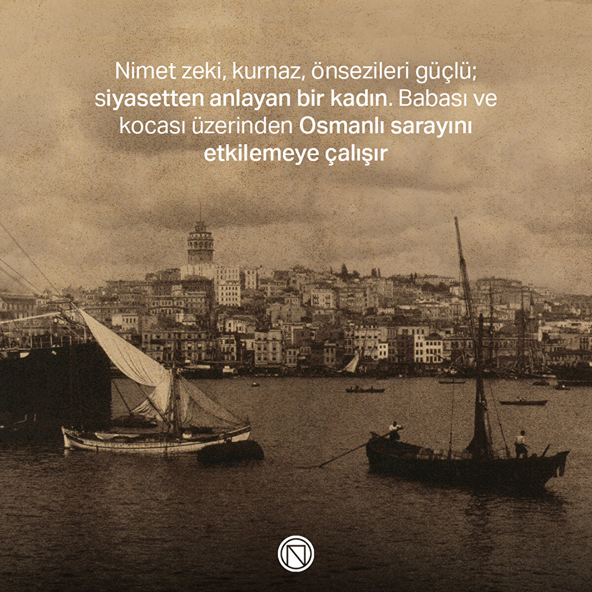 Nimet zeki, kurnaz, önsezileri güçlü; siyasetten anlayan bir kadın. Babası ve kocası üzerinden Osmanlı sarayını etkilemeye çalışır