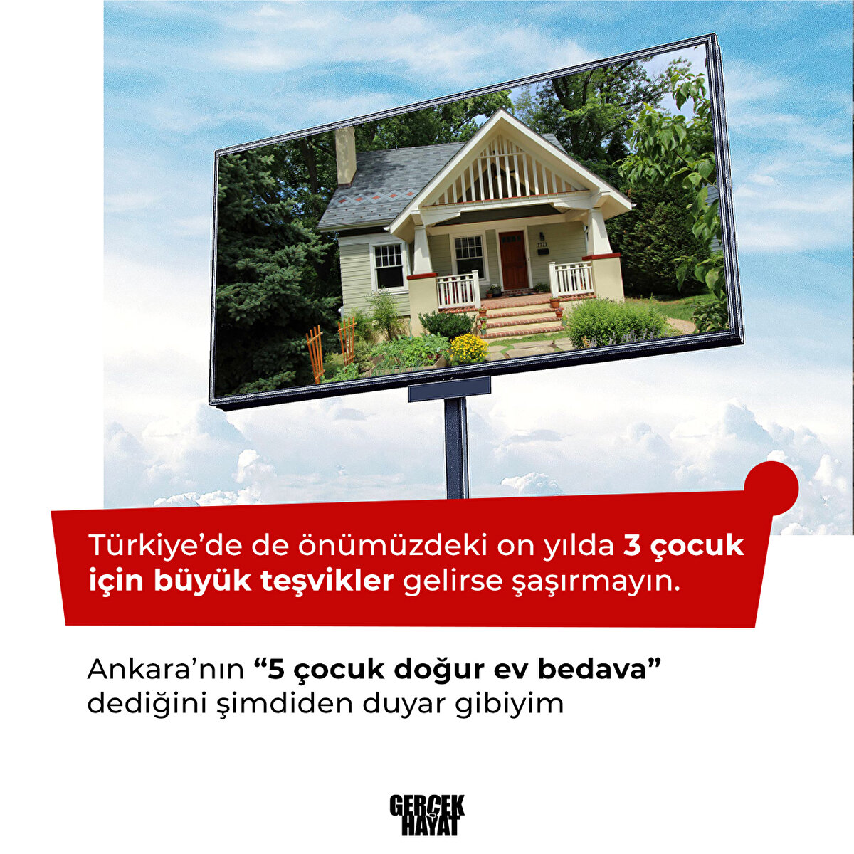 Ankara’nın “5 &#231;ocuk doğur ev bedava” dediğini şimdiden duyar gibiyim