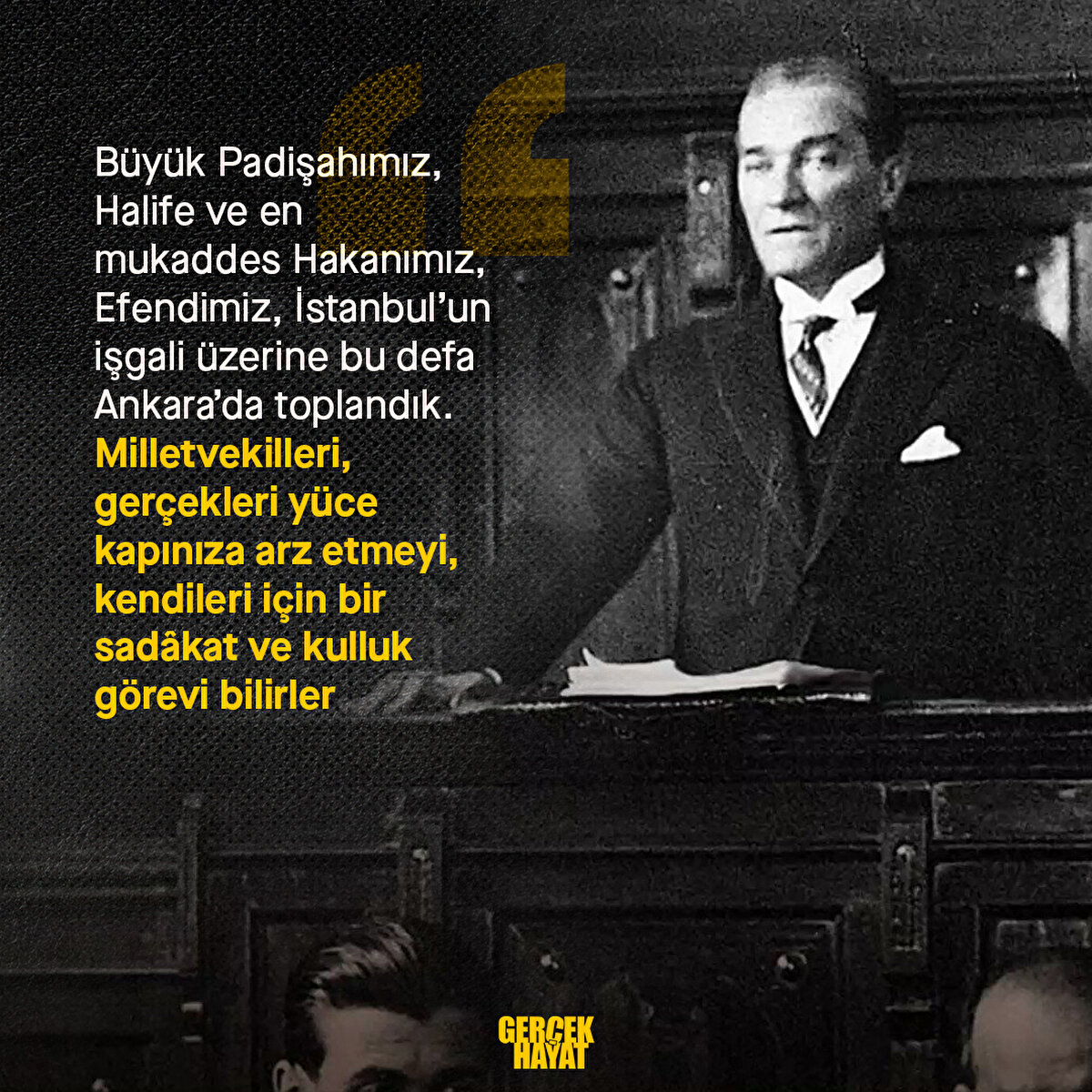 Büyük Padişahımız, Halife ve en mukaddes Hakanımız, Efendimiz, İstanbul’un işgali üzerine bu defa Ankara’da toplandık.