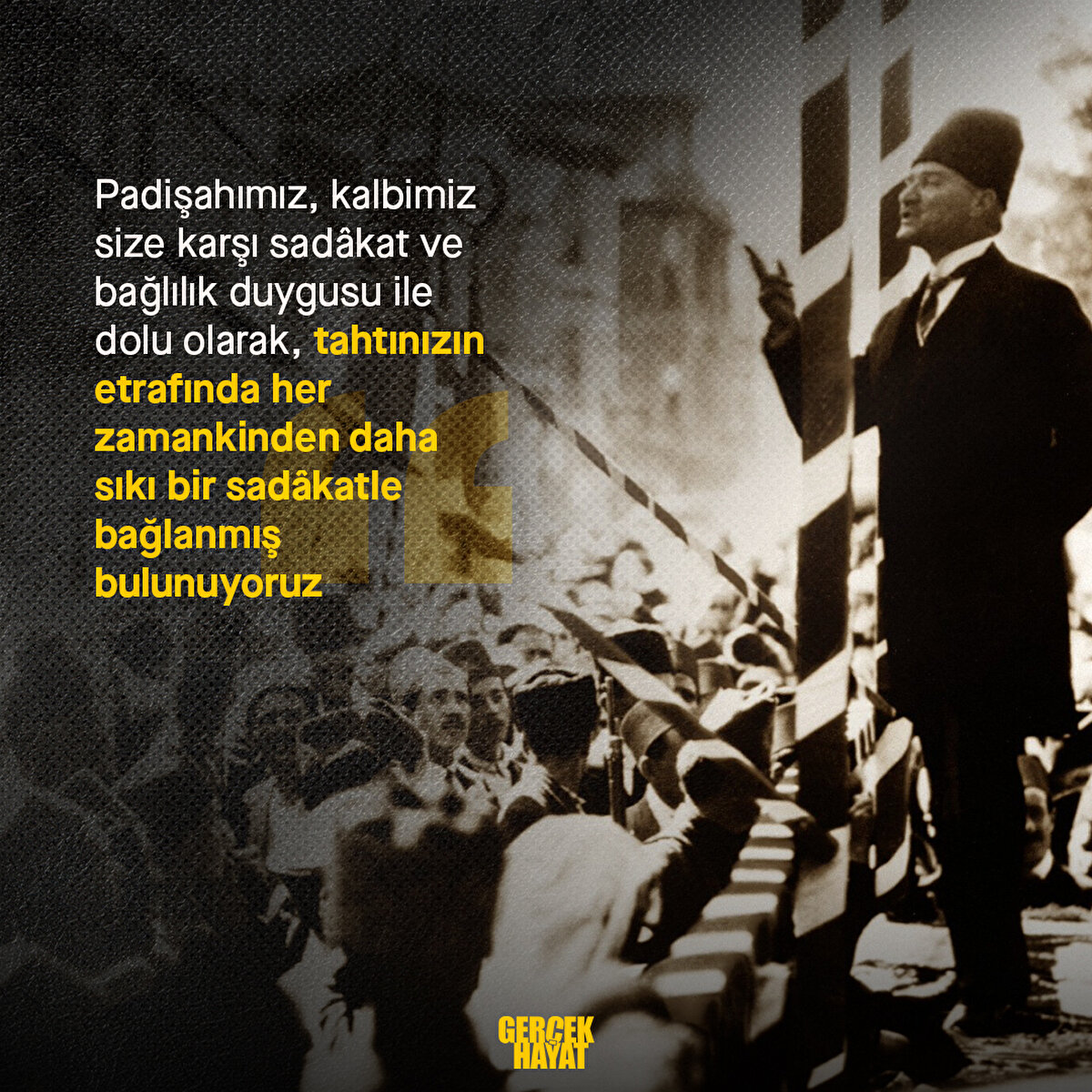 Padişahımız, kalbimiz size karşı sadâkat ve bağlılık duygusu ile dolu