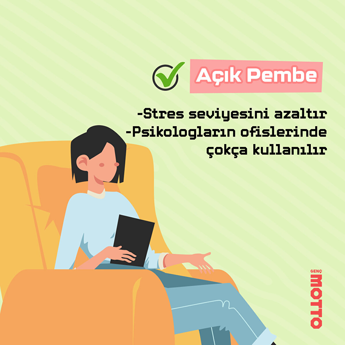 Açık pembe, stres seviyesini azaltır ve psikologların ofislerinde çokça kullanılır