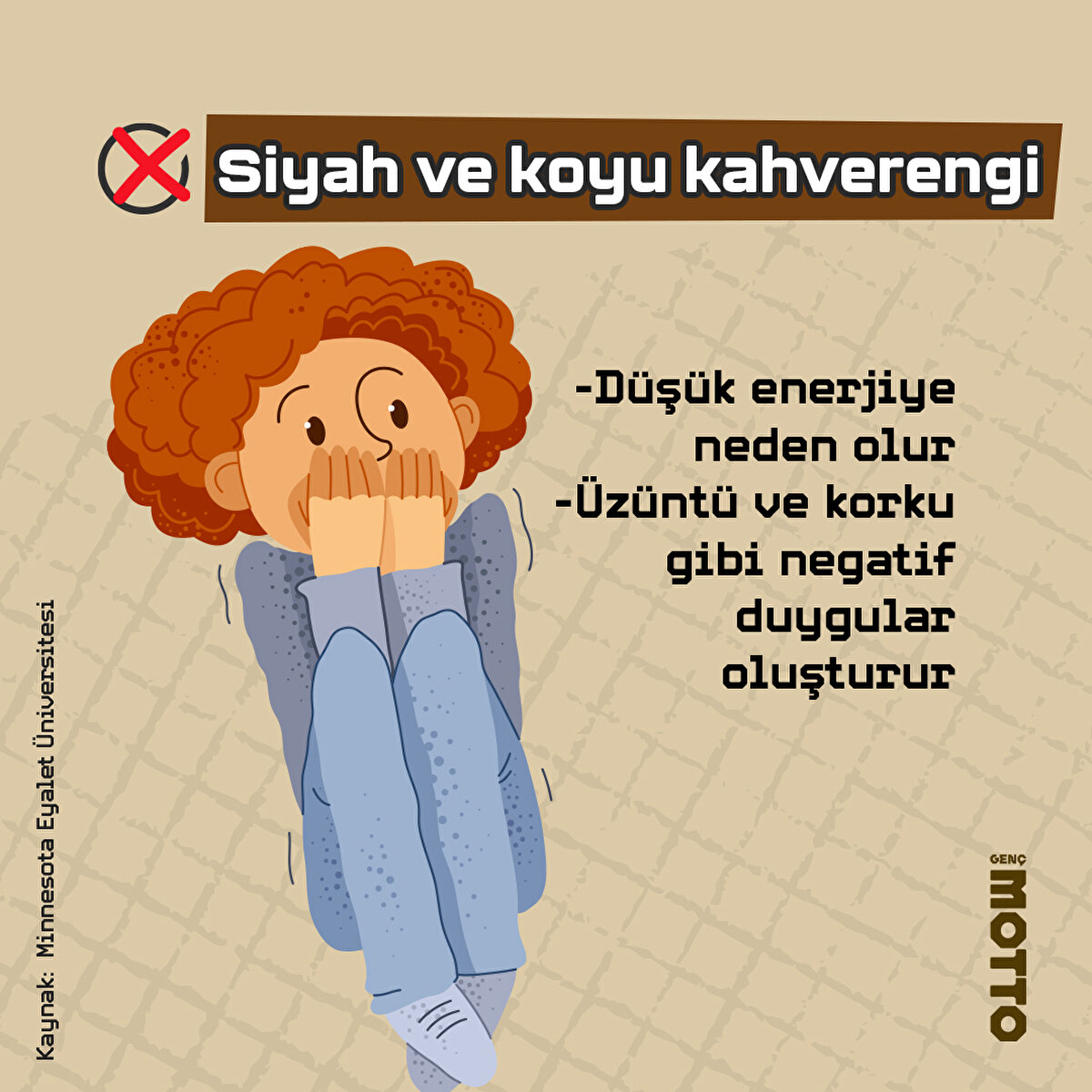 Siyah ve koyu kahverengi, düşük enerjiye neden olur, üzüntü ve korku gibi negatif duygular oluşturur