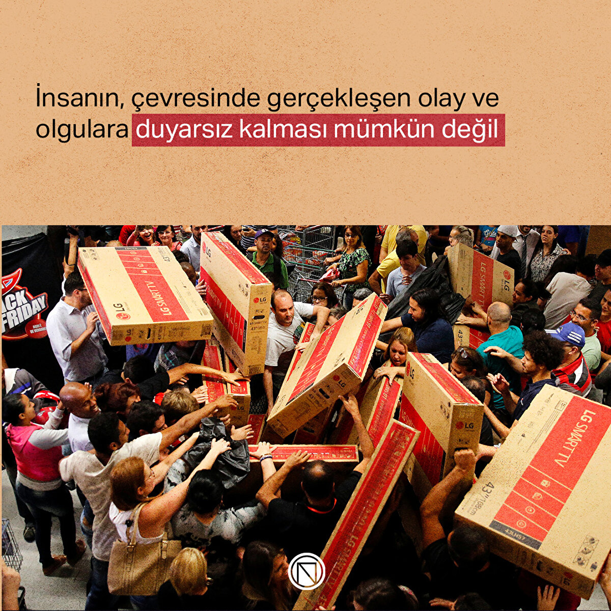 İnsanın, çevresinde gerçekleşen olay ve olgulara duyarsız kalması mümkün değil
