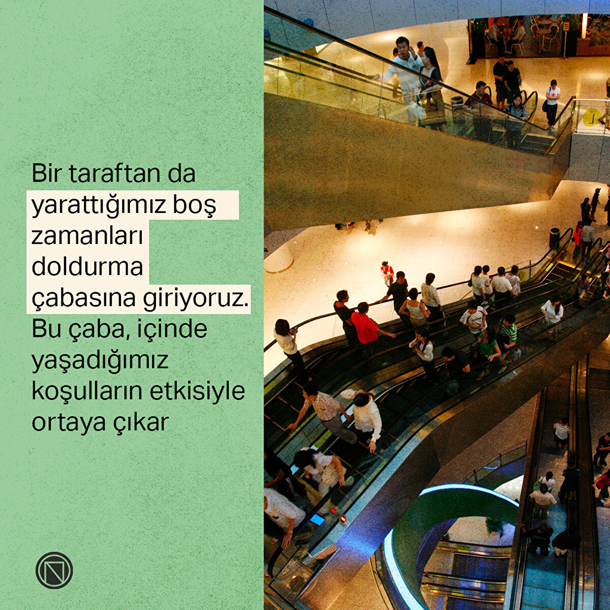 Bir taraftan da yarattığımız boş zamanları doldurma çabasına giriyoruz. Bu çaba, içinde yaşadığımız koşulların etkisiyle ortaya çıkar
