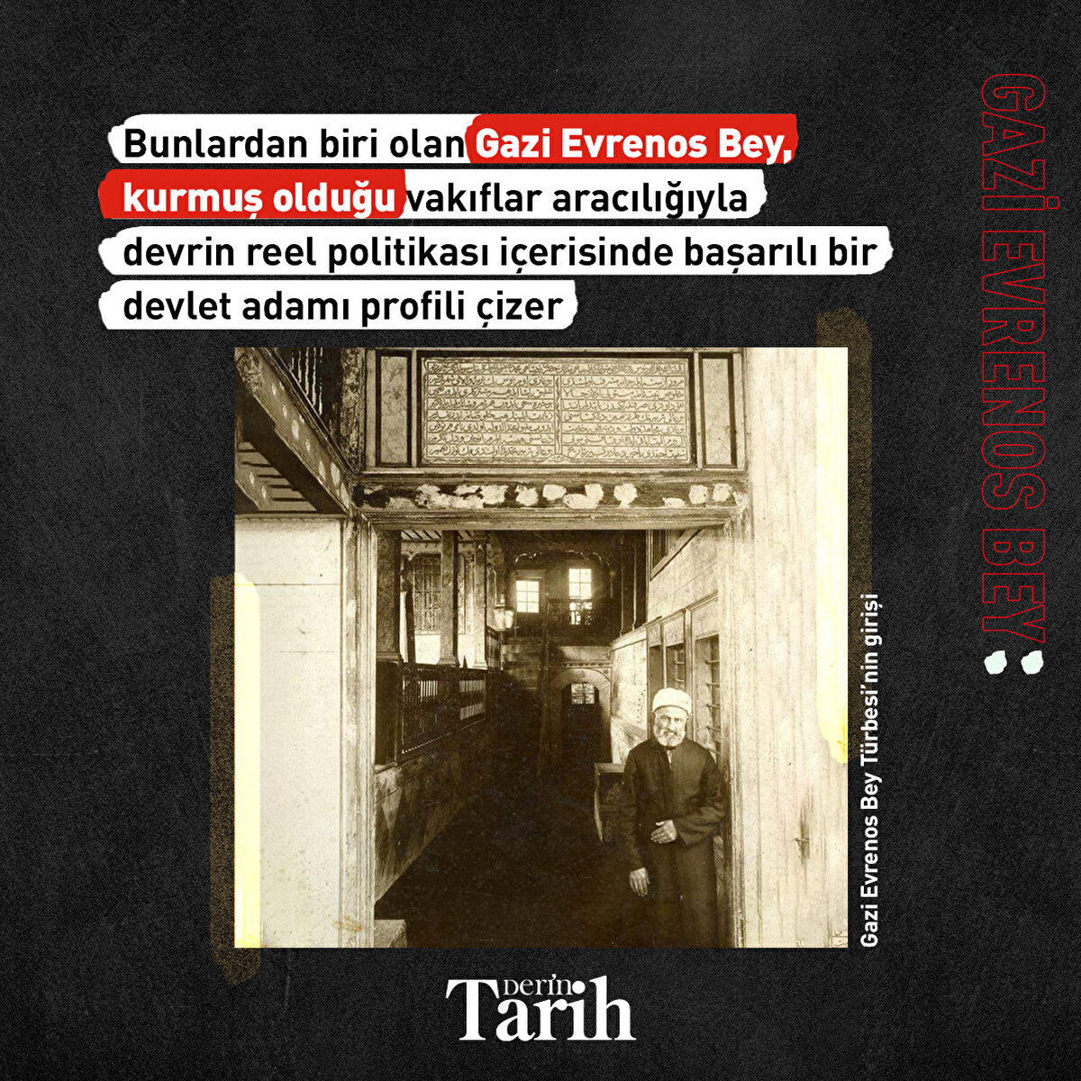 Bunlardan biri olan Gazi Evrenos Bey’in kurmuş olduğu vakıflar aracılığıyla devrin reel politikası içerisinde başarılı bir devlet adamı profili çizer