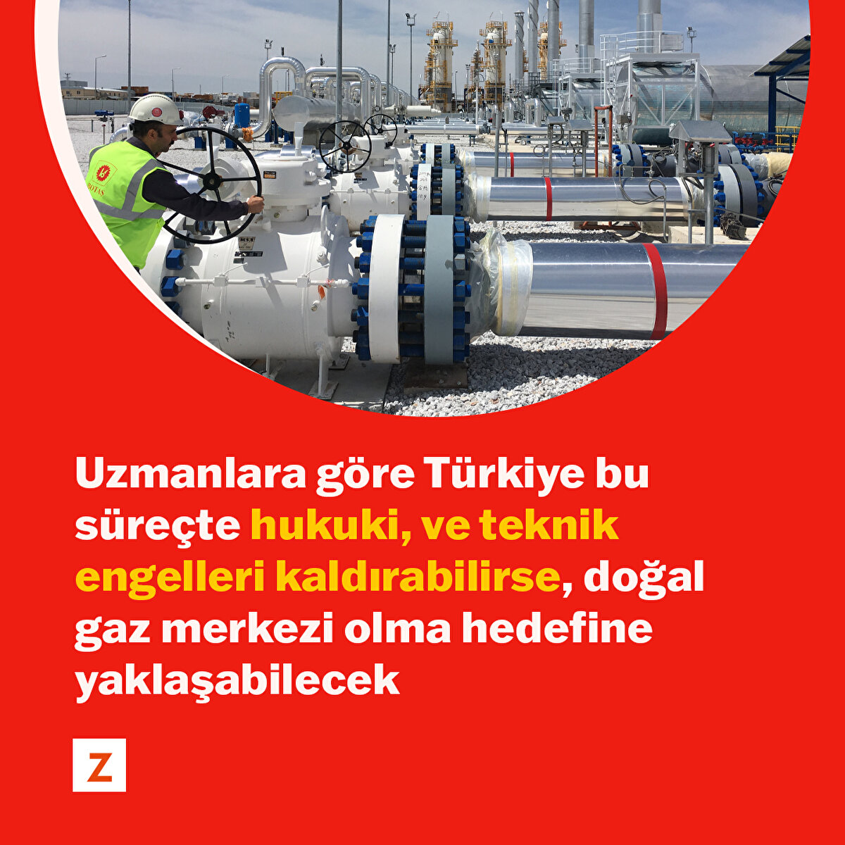 Uzmanlara göre Türkiye bu süreçte hukuki, fiziki ve teknik engelleri kaldırabilirse, doğal gaz merkezi olma hedefine yaklaşabilecek